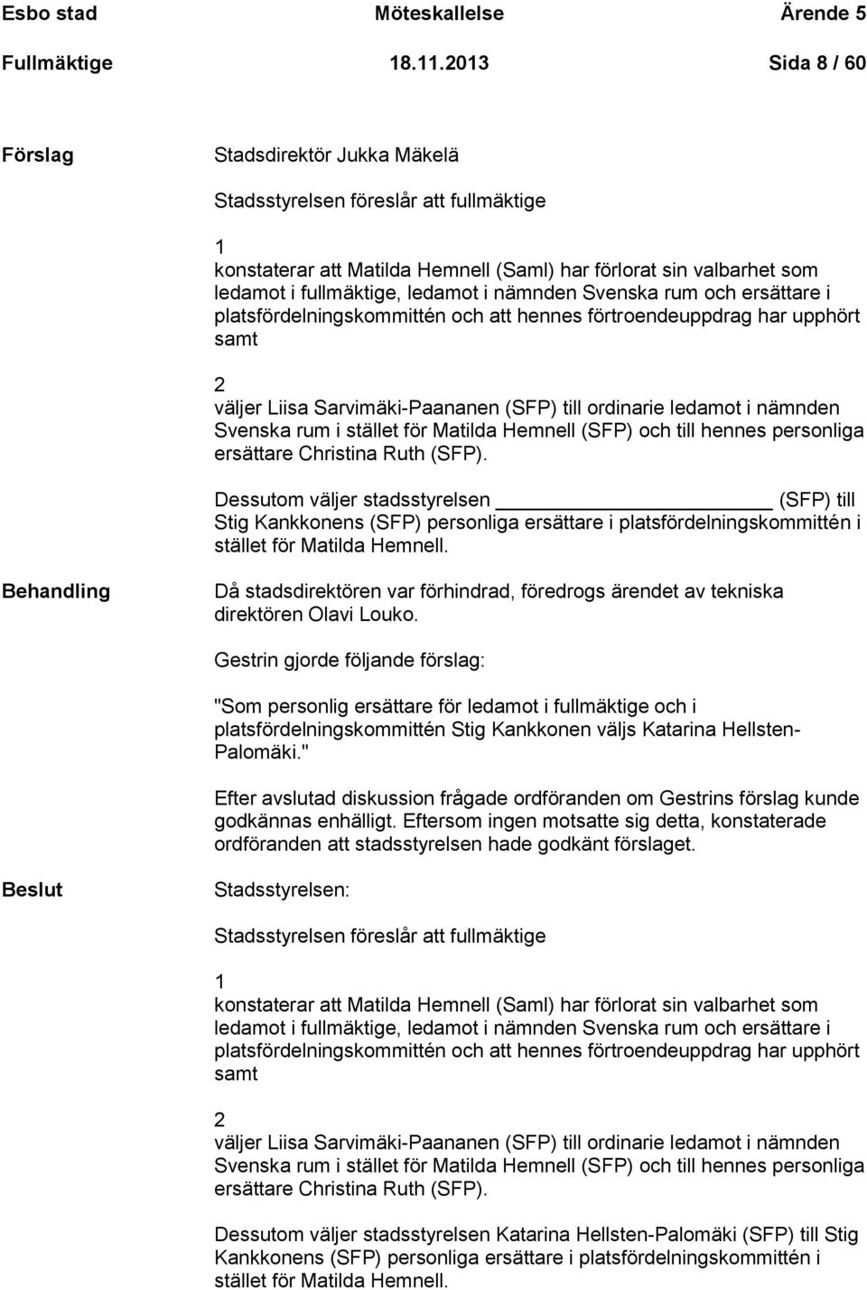 Svenska rum och ersättare i platsfördelningskommittén och att hennes förtroendeuppdrag har upphört samt 2 väljer Liisa Sarvimäki-Paananen (SFP) till ordinarie ledamot i nämnden Svenska rum i stället