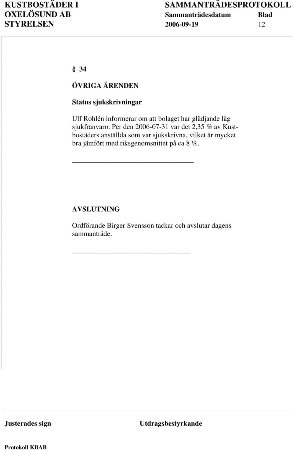 Per den 2006-07-31 var det 2,35 % av Kustbostäders anställda som var sjukskrivna, vilket