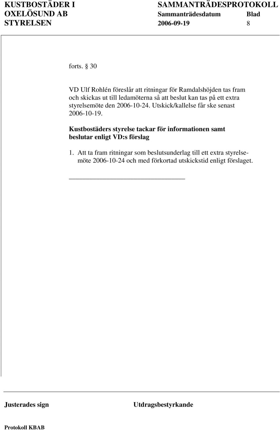 kan tas på ett extra styrelsemöte den 2006-10-24. Utskick/kallelse får ske senast 2006-10-19.