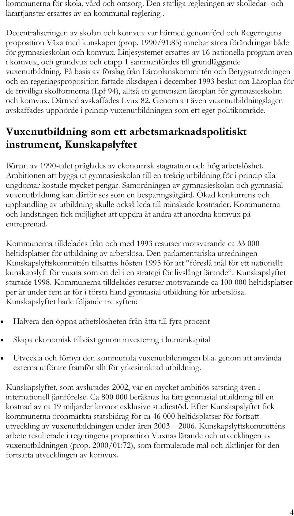 Linjesystemet ersattes av 16 nationella program även i komvux, och grundvux och etapp 1 sammanfördes till grundläggande vuxenutbildning.