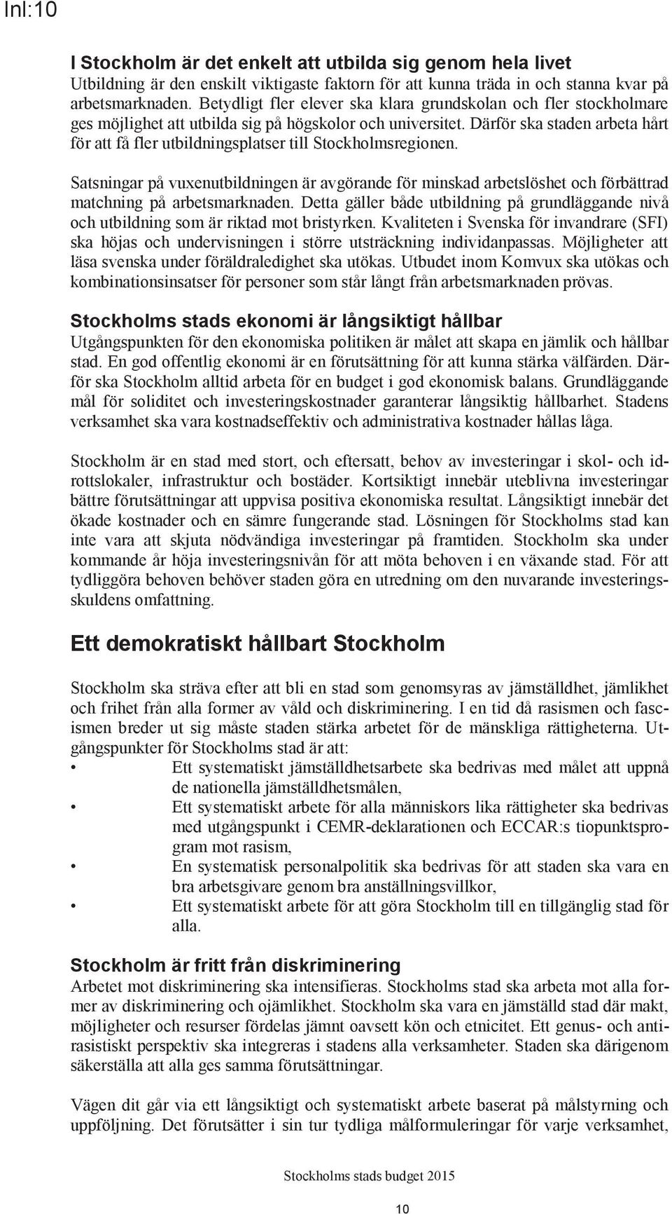 Därför ska staden arbeta hårt för att få fler utbildningsplatser till Stockholmsregionen.