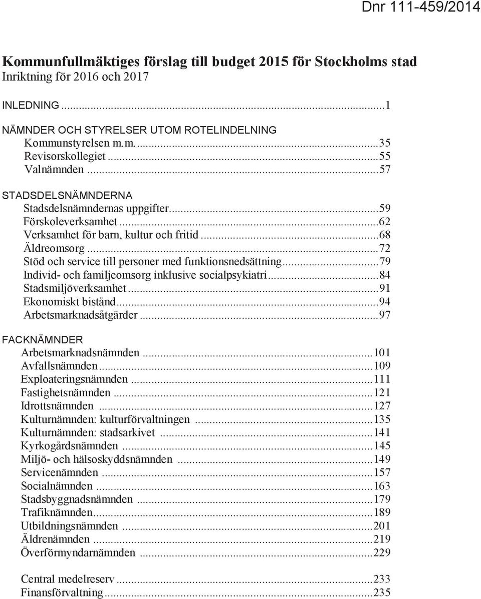 .. 72 Stöd och service till personer med funktionsnedsättning... 79 Individ- och familjeomsorg inklusive socialpsykiatri... 84 Stadsmiljöverksamhet... 91 Ekonomiskt bistånd... 94 Arbetsmarknadsåtgärder.