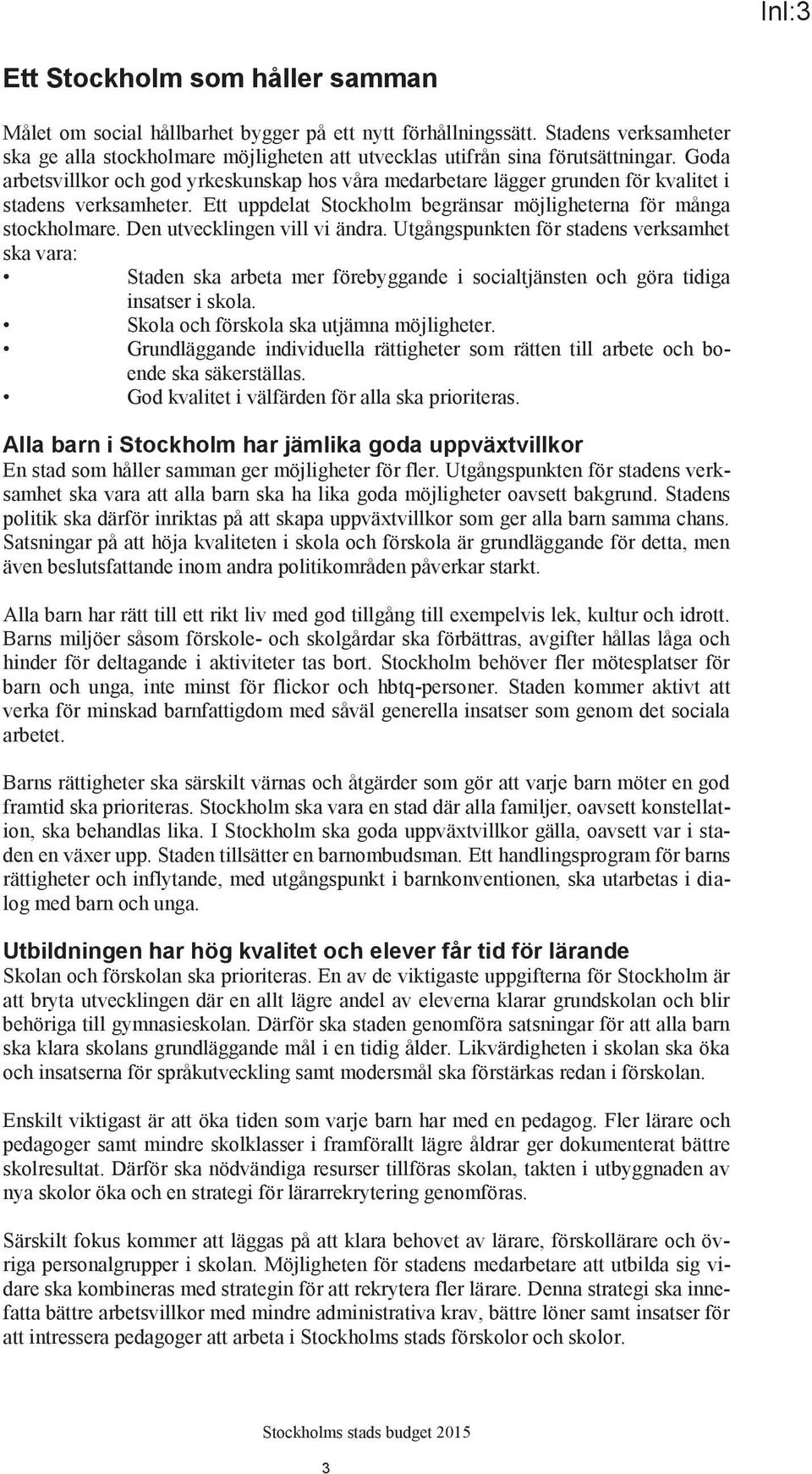 Goda arbetsvillkor och god yrkeskunskap hos våra medarbetare lägger grunden för kvalitet i stadens verksamheter. Ett uppdelat Stockholm begränsar möjligheterna för många stockholmare.