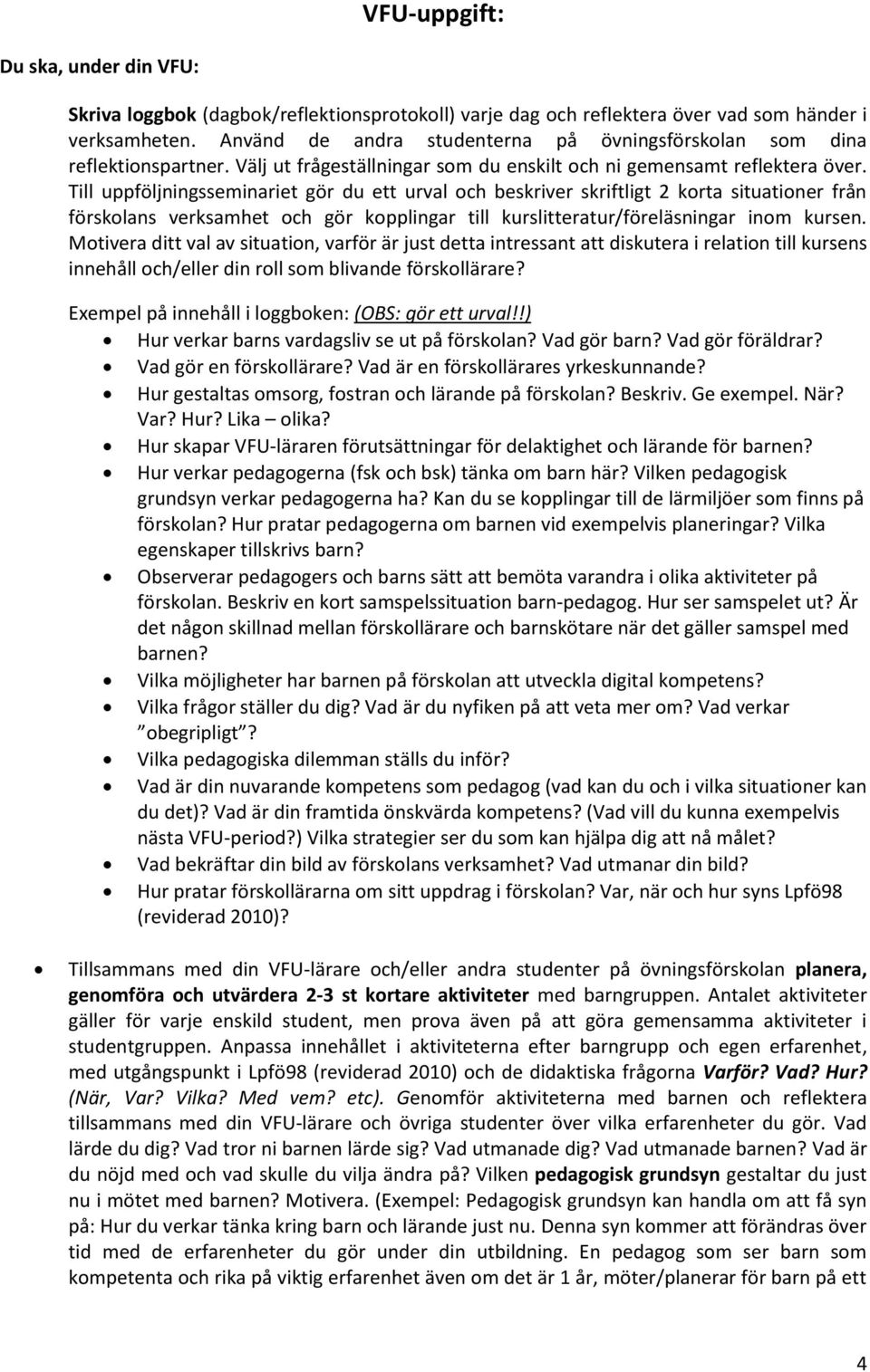 Till uppföljningsseminariet gör du ett urval och beskriver skriftligt 2 korta situationer från förskolans verksamhet och gör kopplingar till kurslitteratur/föreläsningar inom kursen.