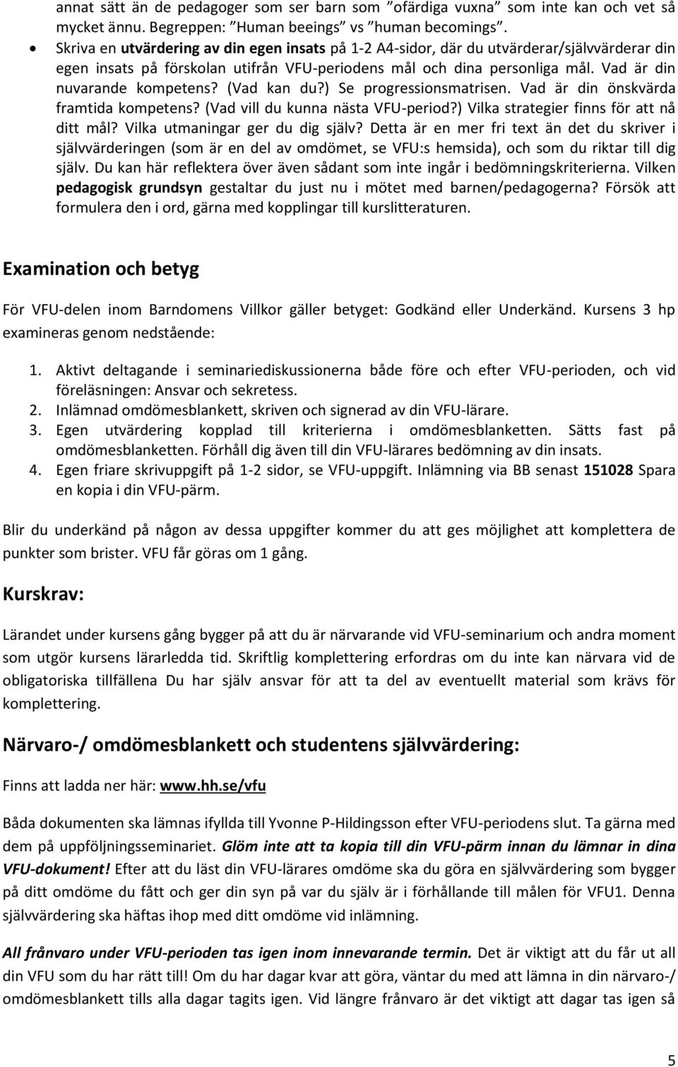 Vad är din nuvarande kompetens? (Vad kan du?) Se progressionsmatrisen. Vad är din önskvärda framtida kompetens? (Vad vill du kunna nästa VFU-period?) Vilka strategier finns för att nå ditt mål?