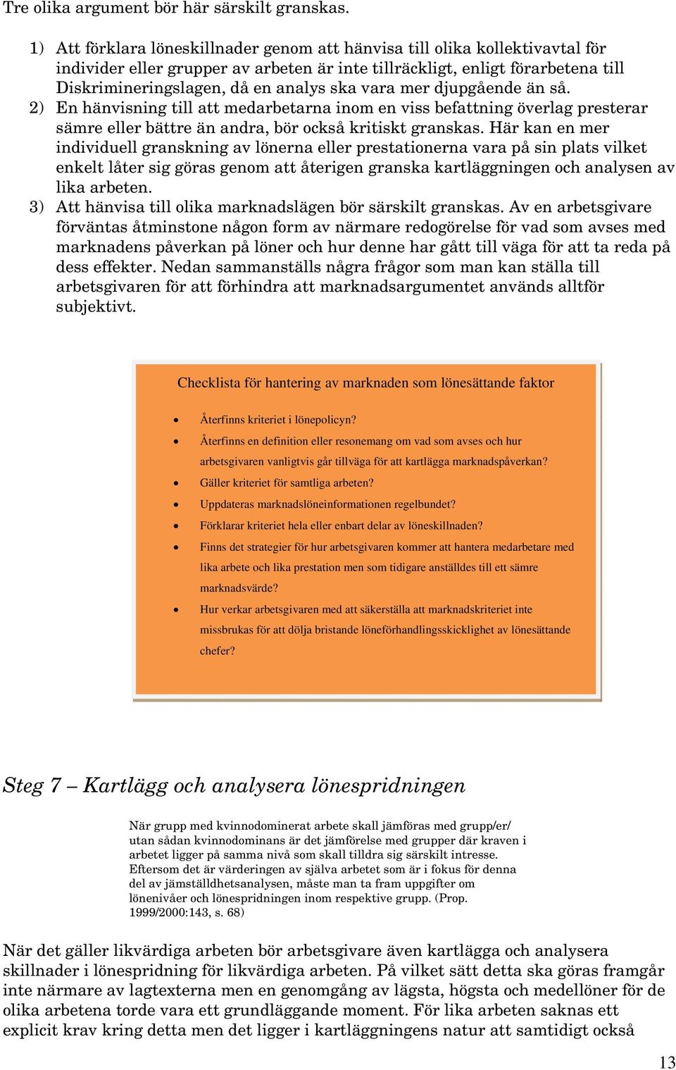 vara mer djupgående än så. 2) En hänvisning till att medarbetarna inom en viss befattning överlag presterar sämre eller bättre än andra, bör också kritiskt granskas.