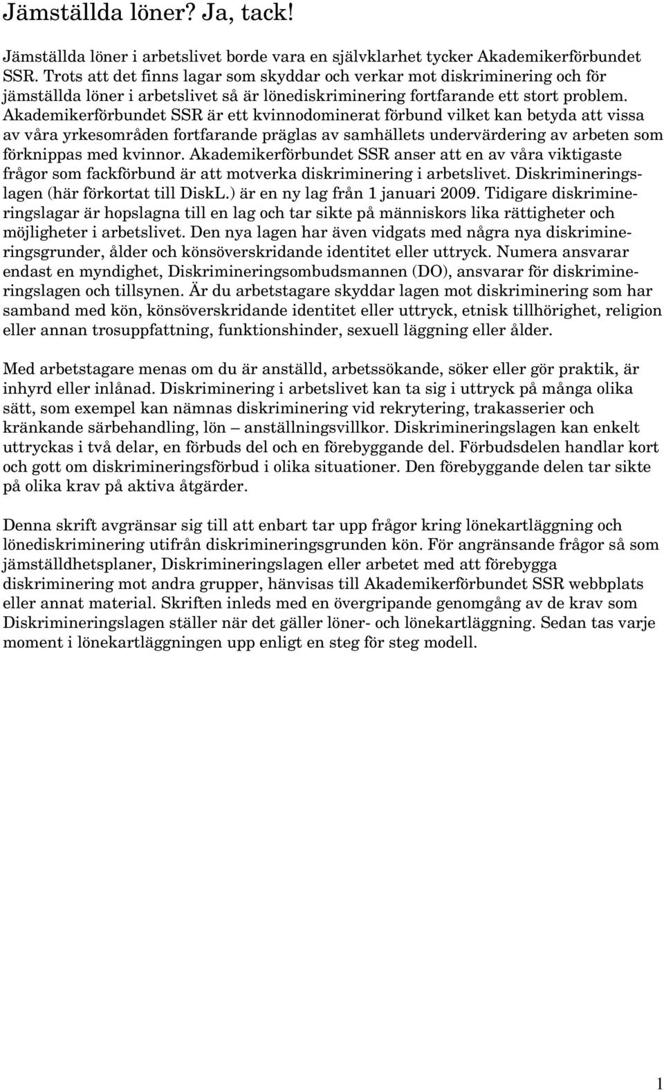 Akademikerförbundet SSR är ett kvinnodominerat förbund vilket kan betyda att vissa av våra yrkesområden fortfarande präglas av samhällets undervärdering av arbeten som förknippas med kvinnor.
