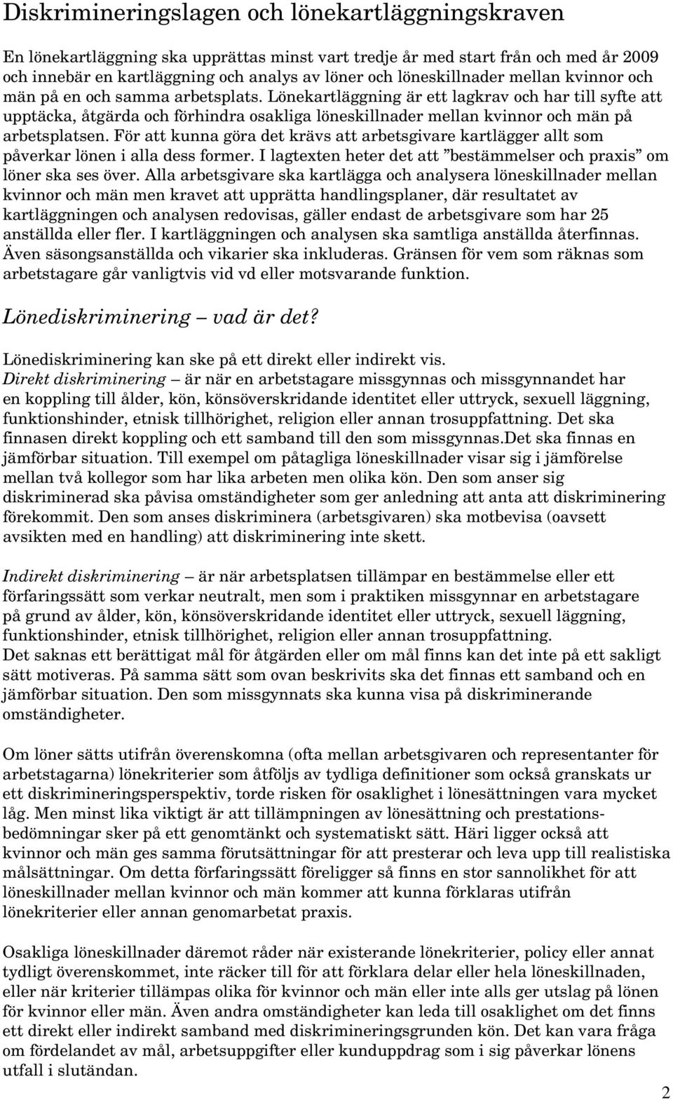 Lönekartläggning är ett lagkrav och har till syfte att upptäcka, åtgärda och förhindra osakliga löneskillnader mellan kvinnor och män på arbetsplatsen.