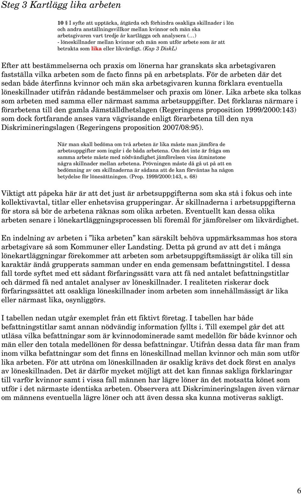 (Kap 3 DiskL) Efter att bestämmelserna och praxis om lönerna har granskats ska arbetsgivaren fastställa vilka arbeten som de facto finns på en arbetsplats.