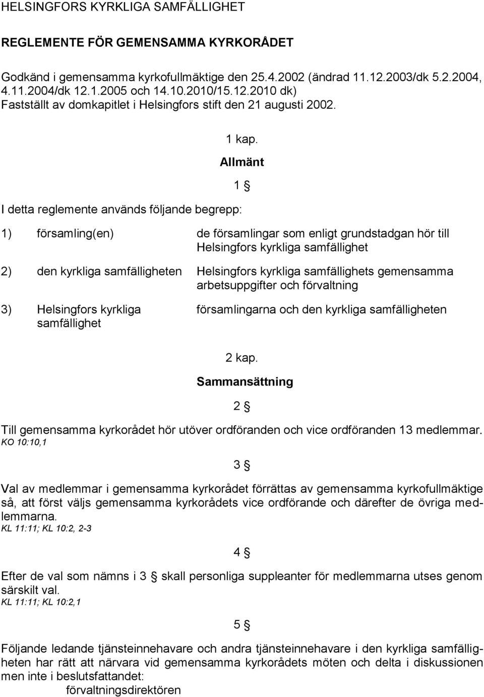 Allmänt I detta reglemente används följande begrepp: 1) församling(en) de församlingar som enligt grundstadgan hör till Helsingfors kyrkliga samfällighet 2) den kyrkliga samfälligheten Helsingfors