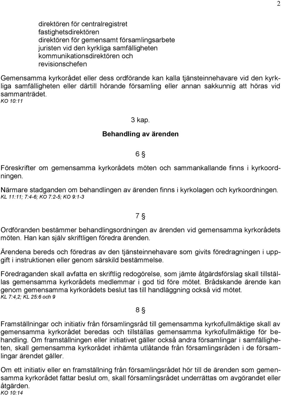 Behandling av ärenden 6 Föreskrifter om gemensamma kyrkorådets möten och sammankallande finns i kyrkoordningen. Närmare stadganden om behandlingen av ärenden finns i kyrkolagen och kyrkoordningen.