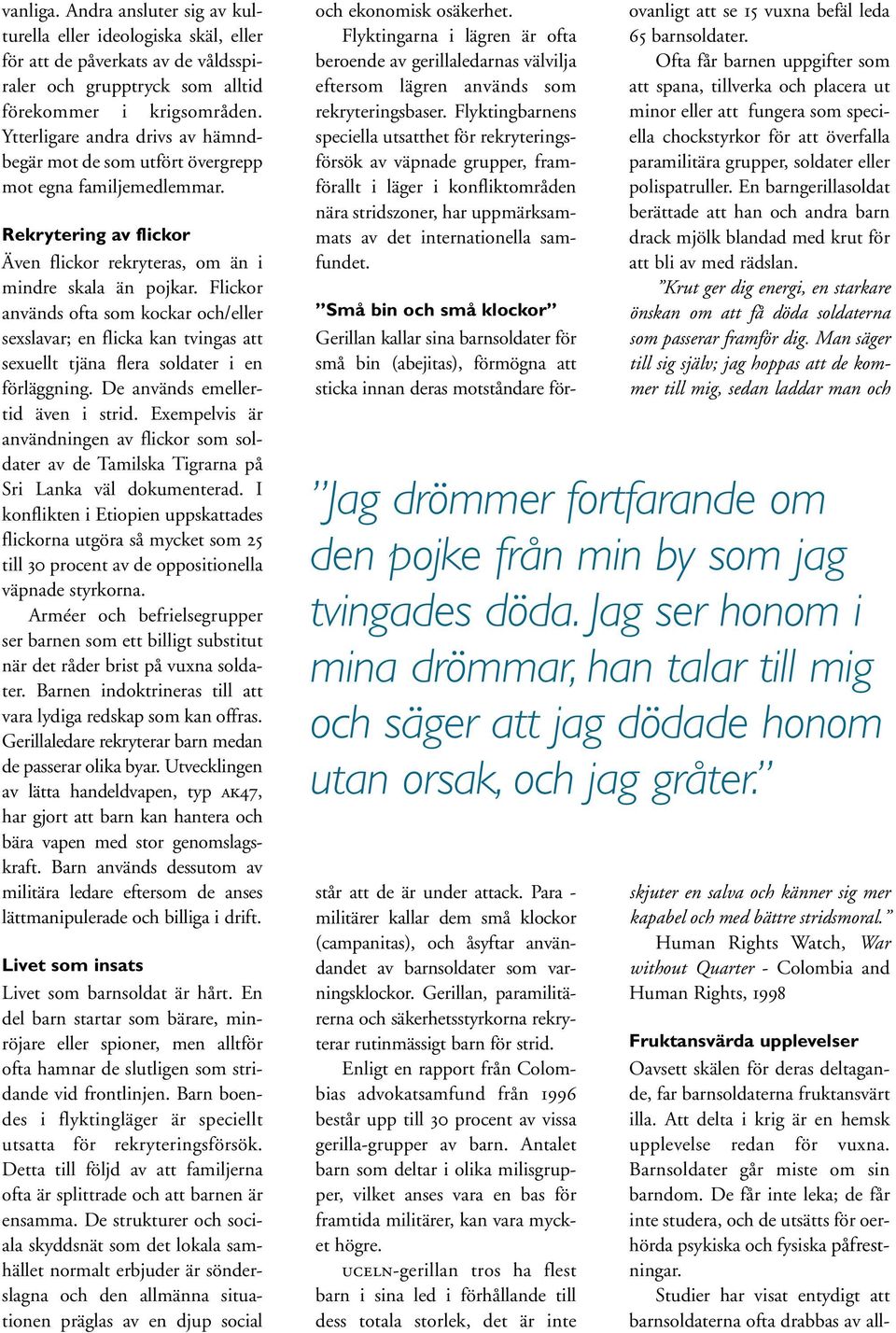 Flickor används ofta som kockar och/eller sexslavar; en flicka kan tvingas att sexuellt tjäna flera soldater i en förläggning. De används emellertid även i strid.