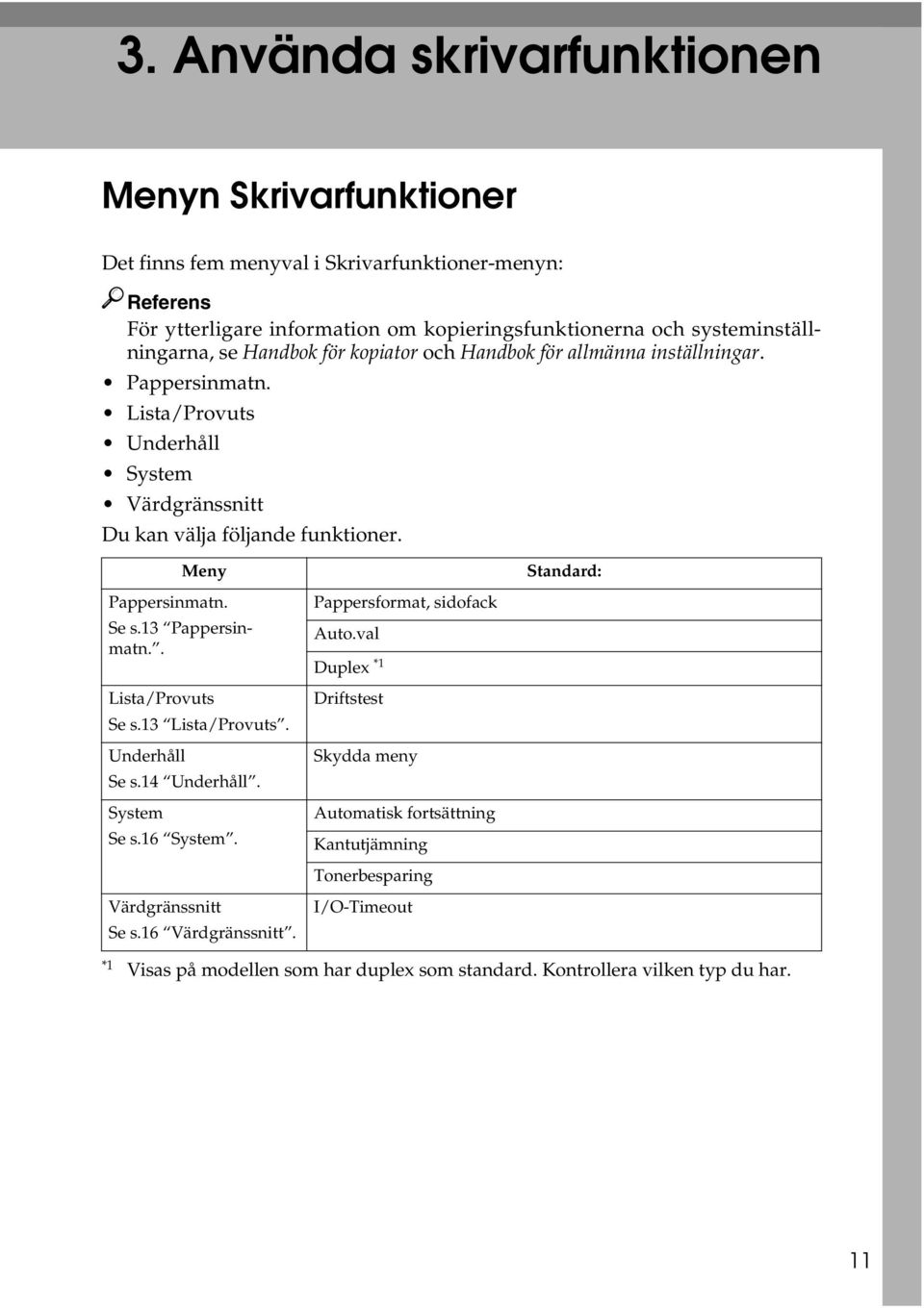 Meny Standard: Pappersinmatn. Se s.13 Pappersinmatn.. Lista/Provuts Se s.13 Lista/Provuts. Underhåll Se s.14 Underhåll. System Se s.16 System. Pappersformat, sidofack Auto.