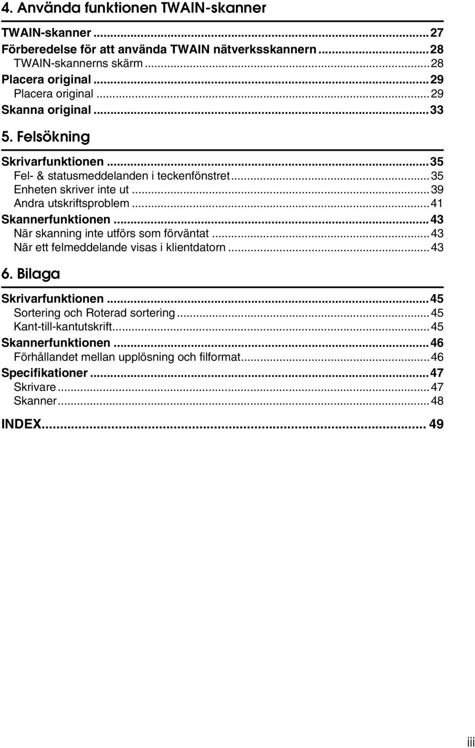 ..39 Andra utskriftsproblem...41 Skannerfunktionen...43 När skanning inte utförs som förväntat...43 När ett felmeddelande visas i klientdatorn...43 6.