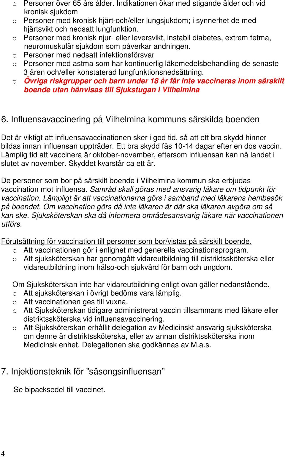 o Personer med nedsatt infektionsförsvar o Personer med astma som har kontinuerlig läkemedelsbehandling de senaste 3 åren och/eller konstaterad lungfunktionsnedsättning.