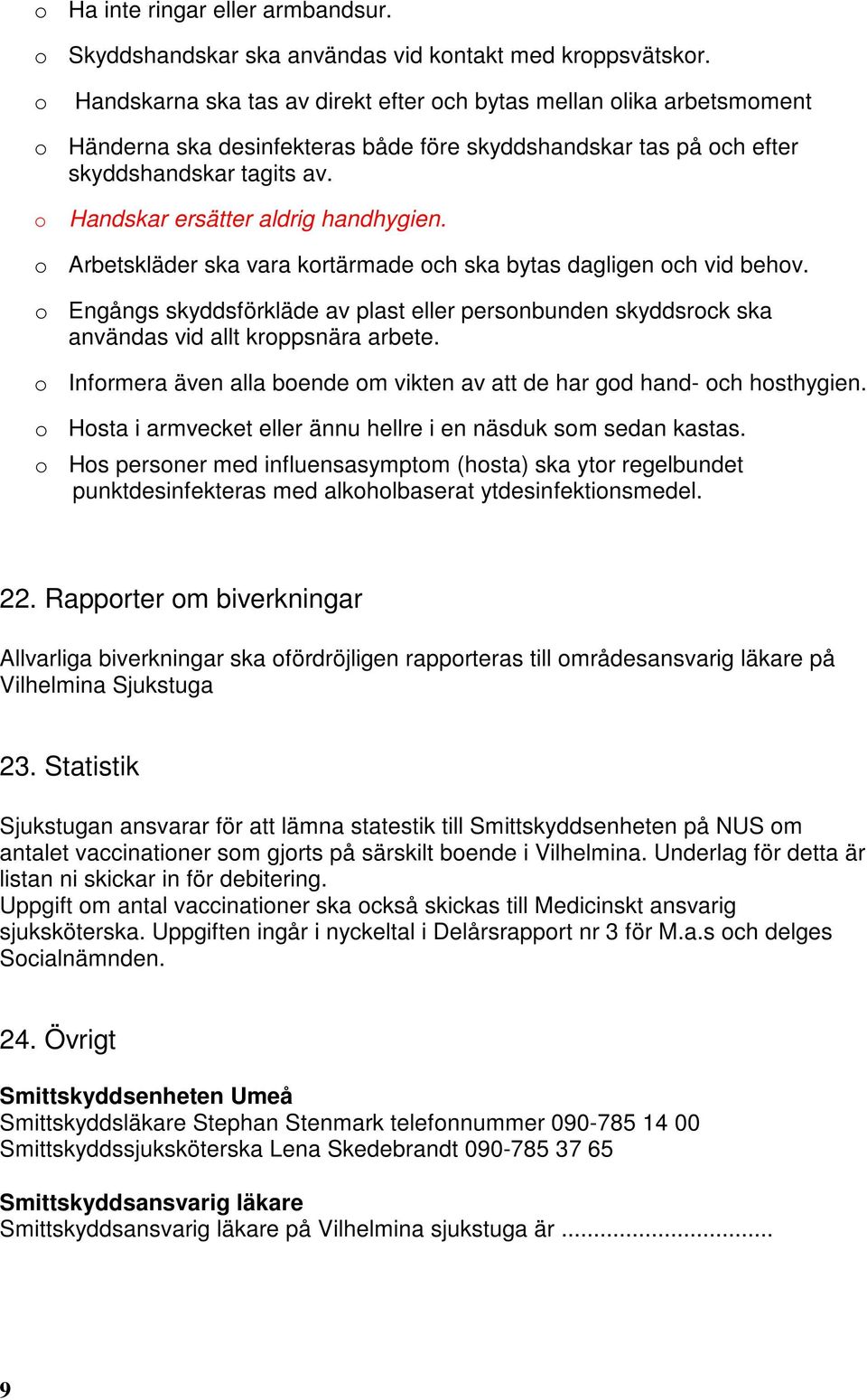 o Handskar ersätter aldrig handhygien. o Arbetskläder ska vara kortärmade och ska bytas dagligen och vid behov.