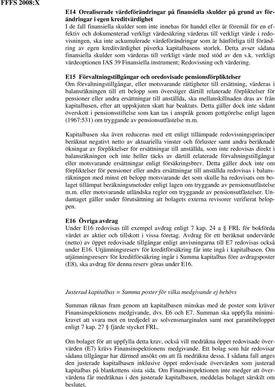 kapitalbasens storlek. Detta avser sådana finansiella skulder som värderas till verkligt värde med stöd av den s.k. verkligt värdeoptionen IAS 39 Finansiella instrument; Redovisning och värdering.