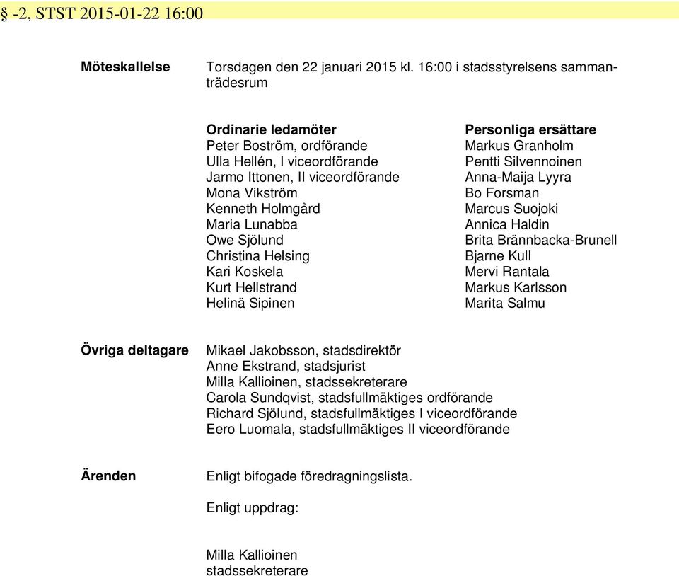 Sjölund Christina Helsing Kari Koskela Kurt Hellstrand Helinä Sipinen Personliga ersättare Markus Granholm Pentti Silvennoinen Anna-Maija Lyyra Bo Forsman Marcus Suojoki Annica Haldin Brita