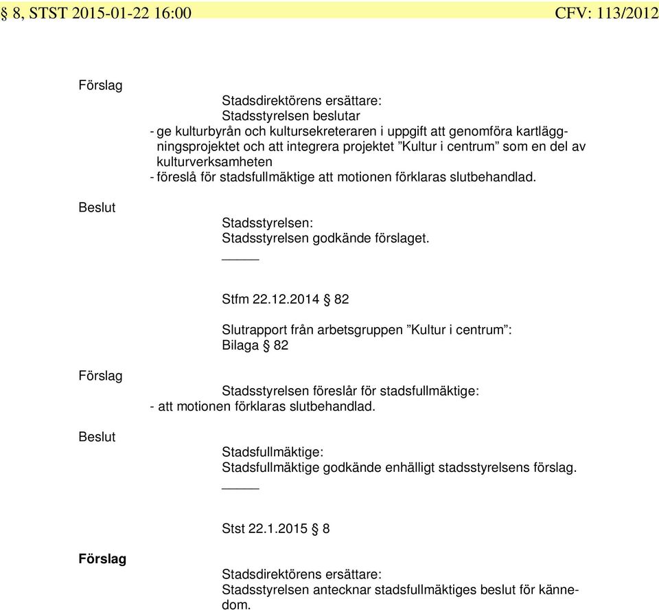 Stadsstyrelsen: Stadsstyrelsen godkände förslaget. Stfm 22.12.
