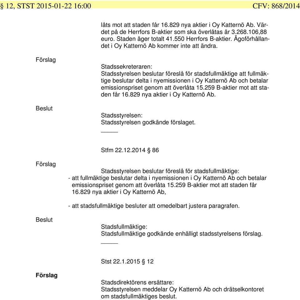 Beslut Stadsstyrelsen beslutar föreslå för stadsfullmäktige att fullmäktige beslutar delta i nyemissionen i Oy Katternö Ab och betalar emissionspriset genom att överlåta 15.
