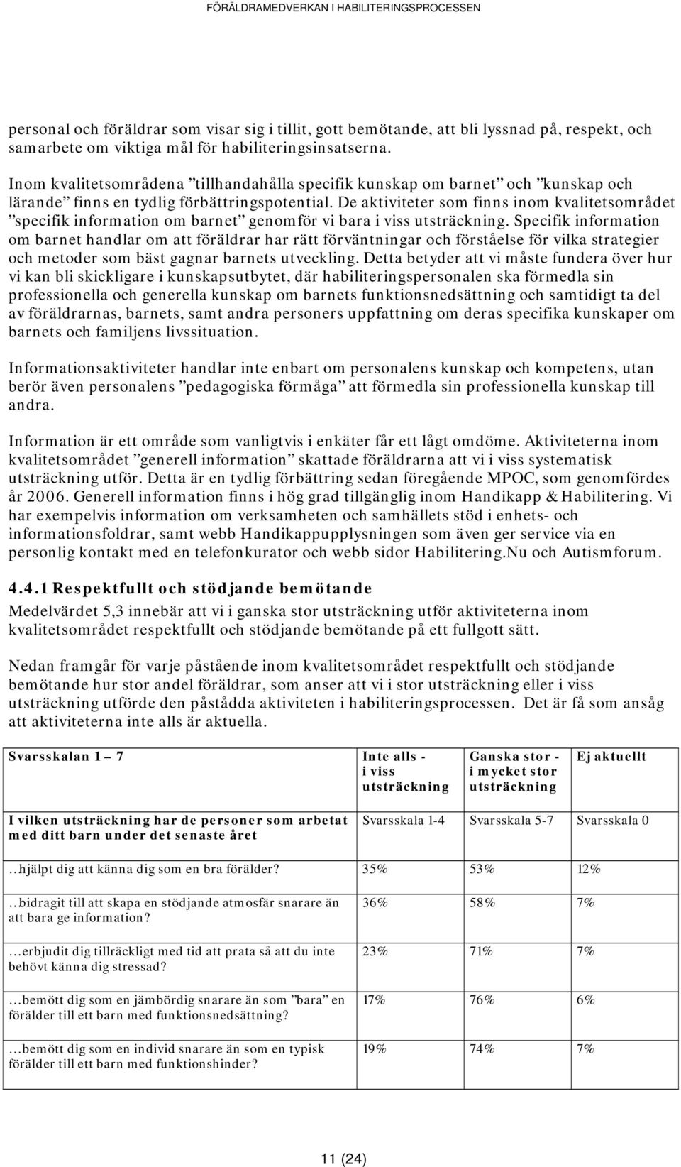 De aktiviteter som finns inom kvalitetsområdet specifik information om barnet genomför vi bara i viss.