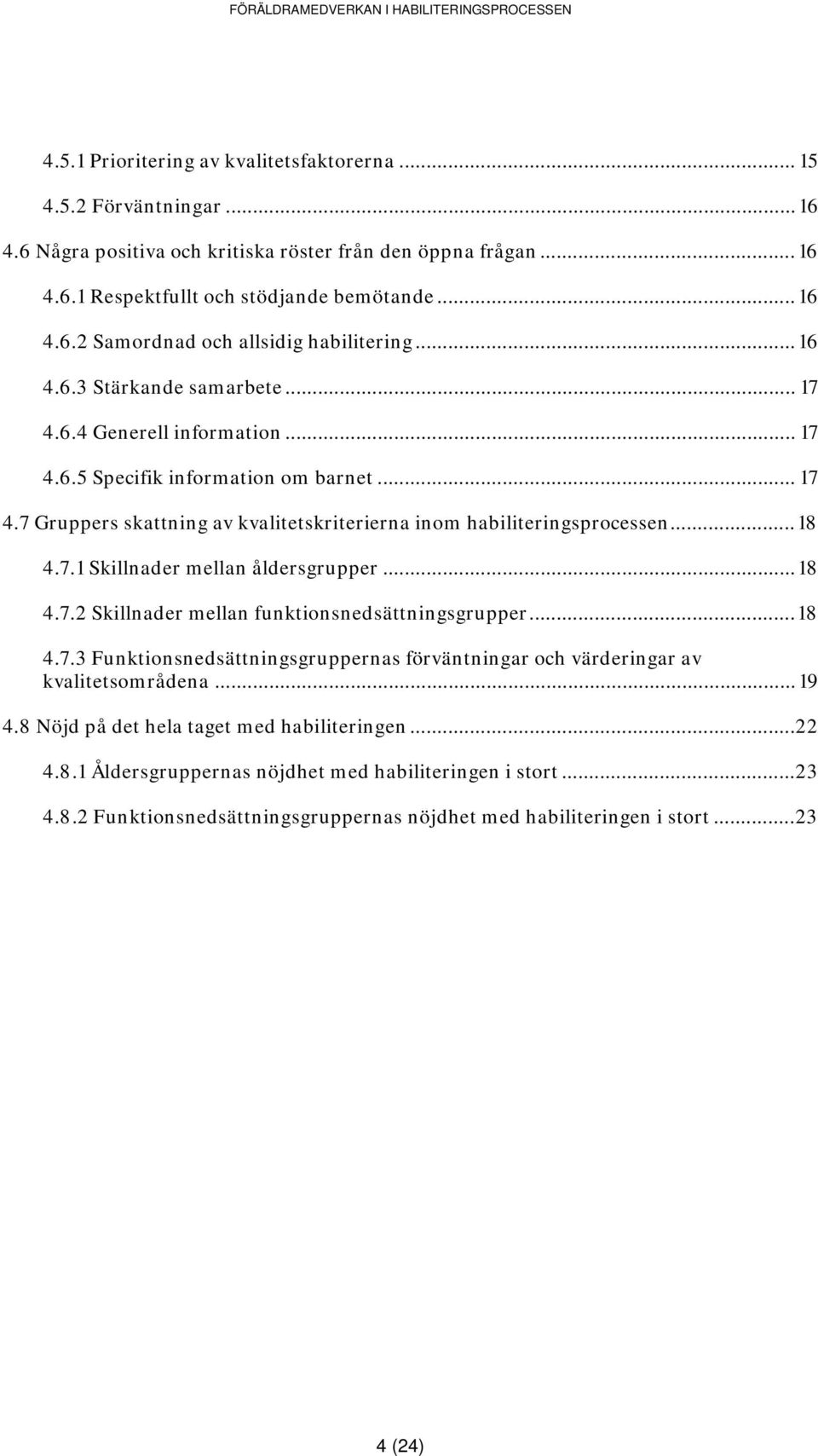 ..18 4.7.2 Skillnader mellan funktionsnedsättningsgrupper...18 4.7.3 Funktionsnedsättningsgruppernas förväntningar och värderingar av kvalitetsområdena... 19 4.