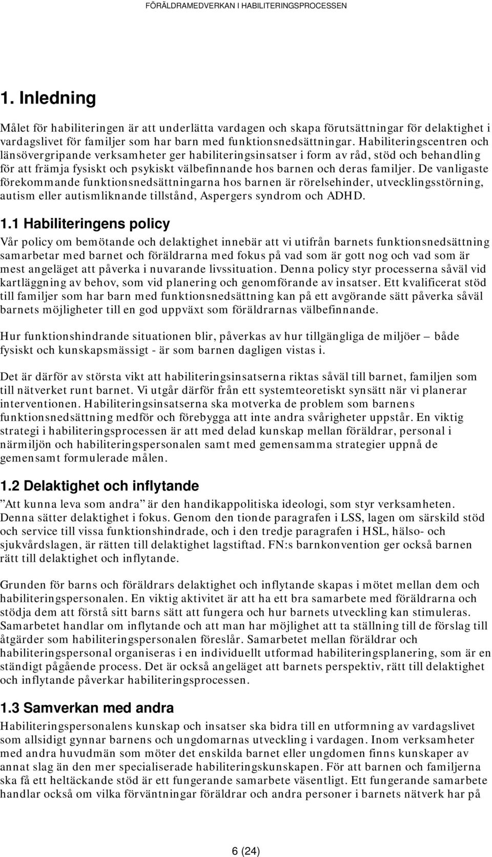 De vanligaste förekommande funktionsnedsättningarna hos barnen är rörelsehinder, utvecklingsstörning, autism eller autismliknande tillstånd, Aspergers syndrom och ADHD. 1.