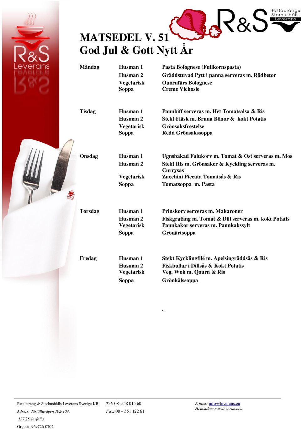 Bruna Bönor & kokt Potatis Vegetarisk Grönsaksfrestelse Soppa Redd Grönsakssoppa Onsdag Husman 1 Ugnsbakad Falukorv m. Tomat & Ost serveras m. Mos Husman 2 Stekt Ris m.
