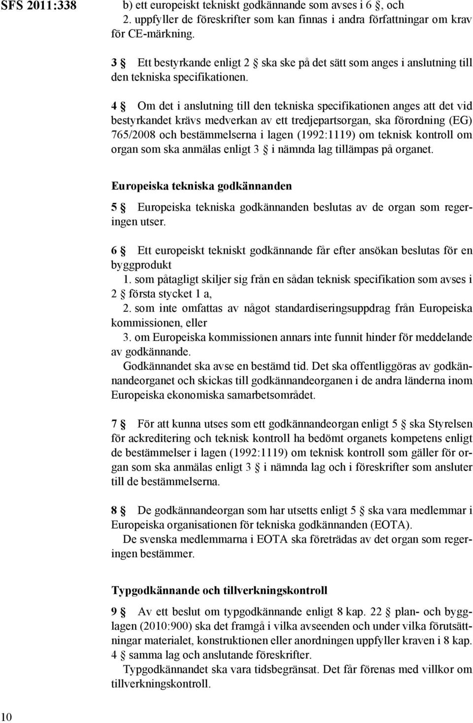 4 Om det i anslutning till den tekniska specifikationen anges att det vid bestyrkandet krävs medverkan av ett tredjepartsorgan, ska förordning (EG) 765/2008 och bestämmelserna i lagen (1992:1119) om