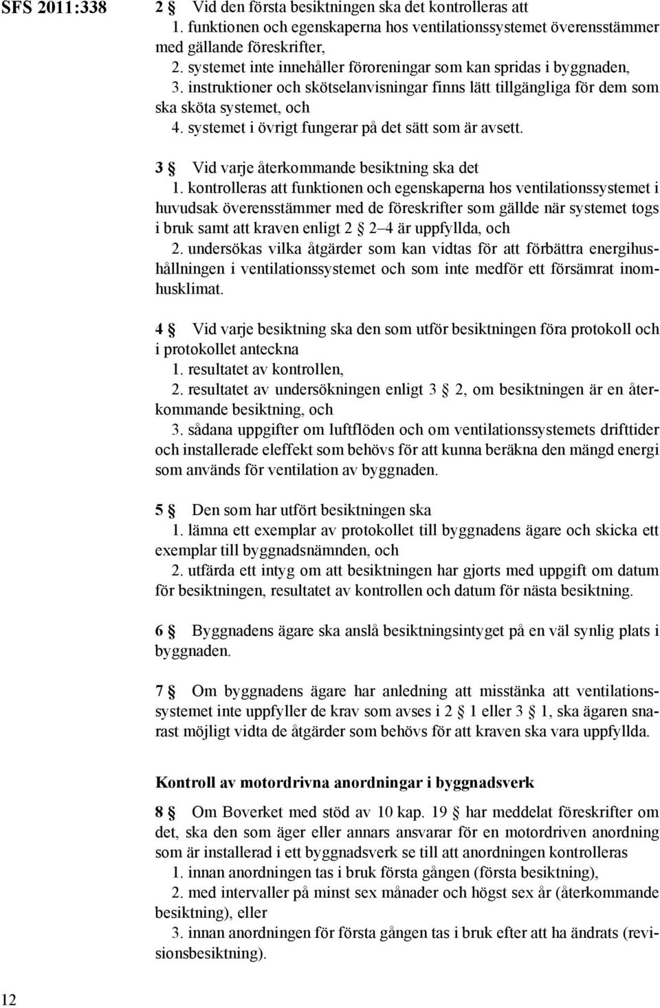 systemet i övrigt fungerar på det sätt som är avsett. 3 Vid varje återkommande besiktning ska det 1.