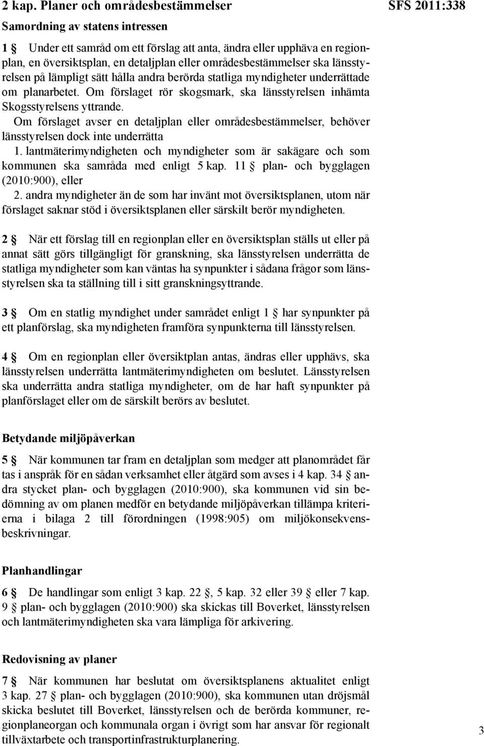 ska länsstyrelsen på lämpligt sätt hålla andra berörda statliga myndigheter underrättade om planarbetet. Om förslaget rör skogsmark, ska länsstyrelsen inhämta Skogsstyrelsens yttrande.