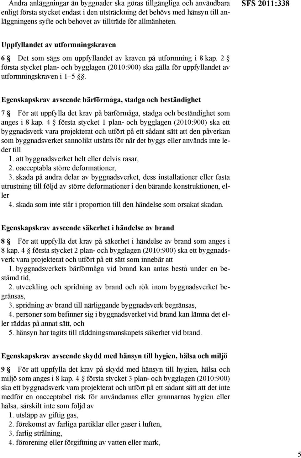 2 första stycket plan- och bygglagen (2010:900) ska gälla för uppfyllandet av utformningskraven i 1 5.