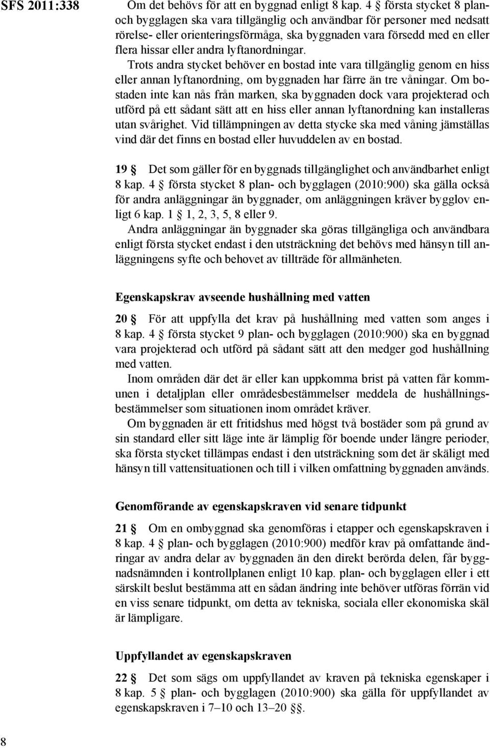 lyftanordningar. Trots andra stycket behöver en bostad inte vara tillgänglig genom en hiss eller annan lyftanordning, om byggnaden har färre än tre våningar.