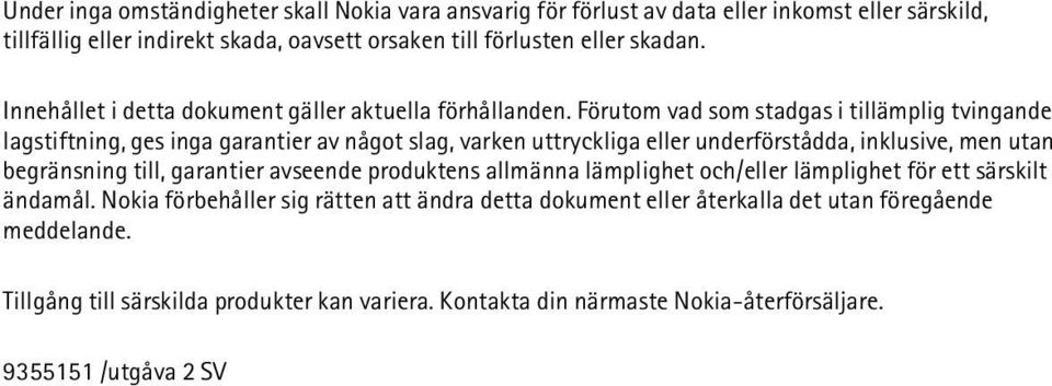 Förutom vad som stadgas i tillämplig tvingande lagstiftning, ges inga garantier av något slag, varken uttryckliga eller underförstådda, inklusive, men utan begränsning till,