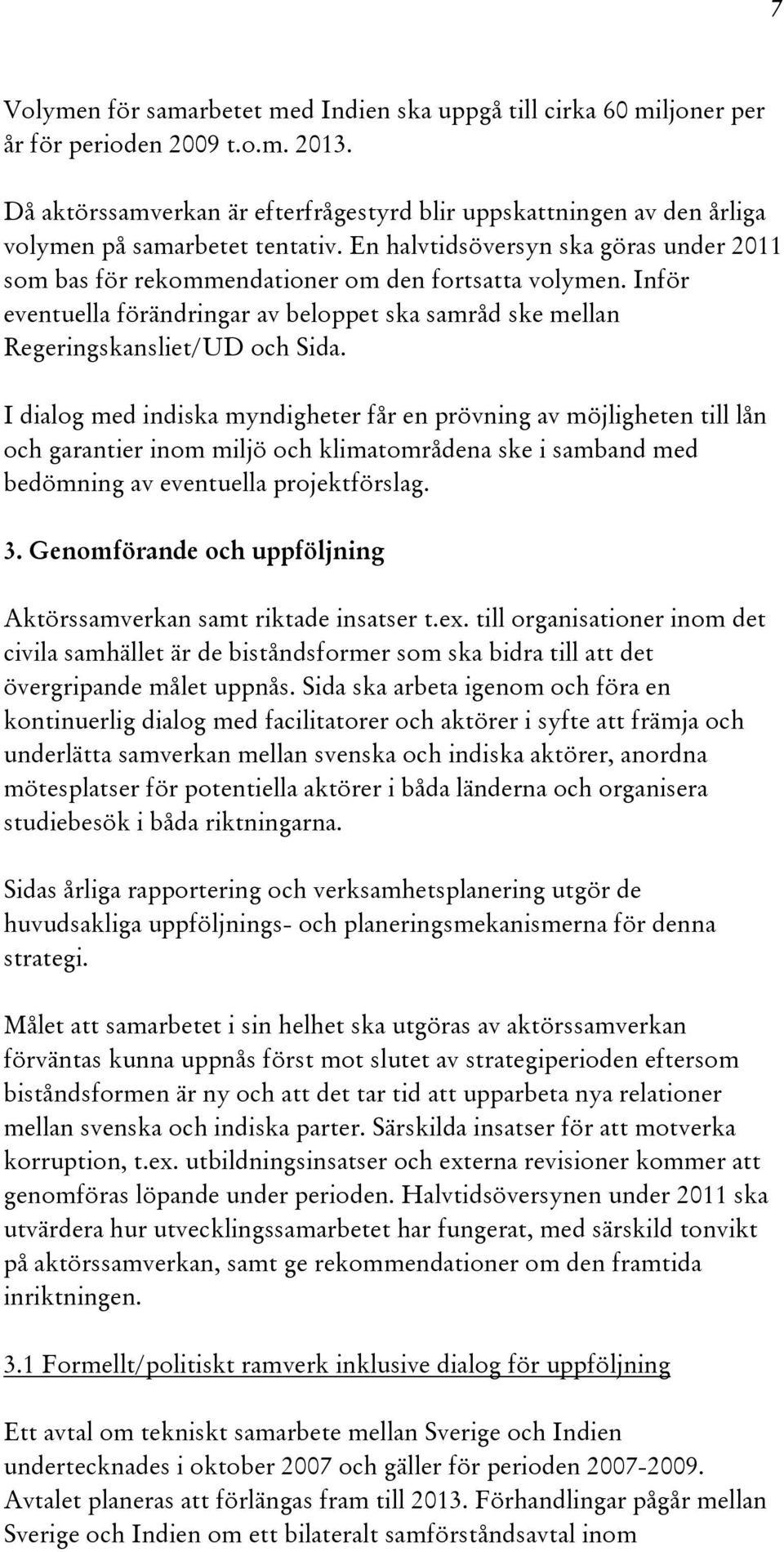 Inför eventuella förändringar av beloppet ska samråd ske mellan Regeringskansliet/UD och Sida.