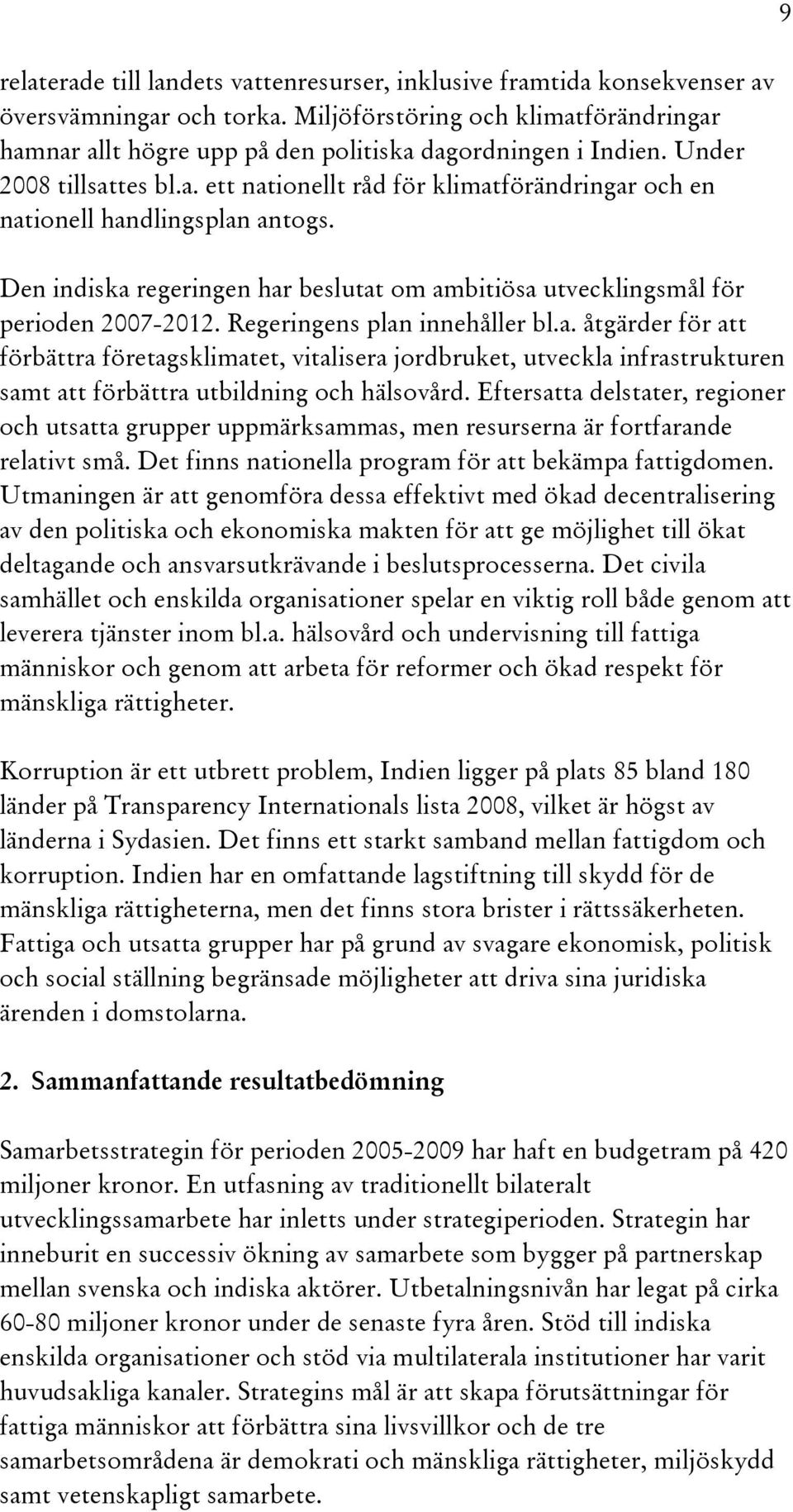 Den indiska regeringen har beslutat om ambitiösa utvecklingsmål för perioden 2007-2012. Regeringens plan innehåller bl.a. åtgärder för att förbättra företagsklimatet, vitalisera jordbruket, utveckla infrastrukturen samt att förbättra utbildning och hälsovård.
