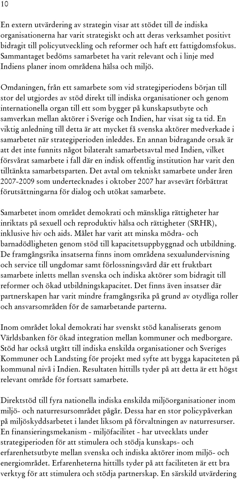 Omdaningen, från ett samarbete som vid strategiperiodens början till stor del utgjordes av stöd direkt till indiska organisationer och genom internationella organ till ett som bygger på