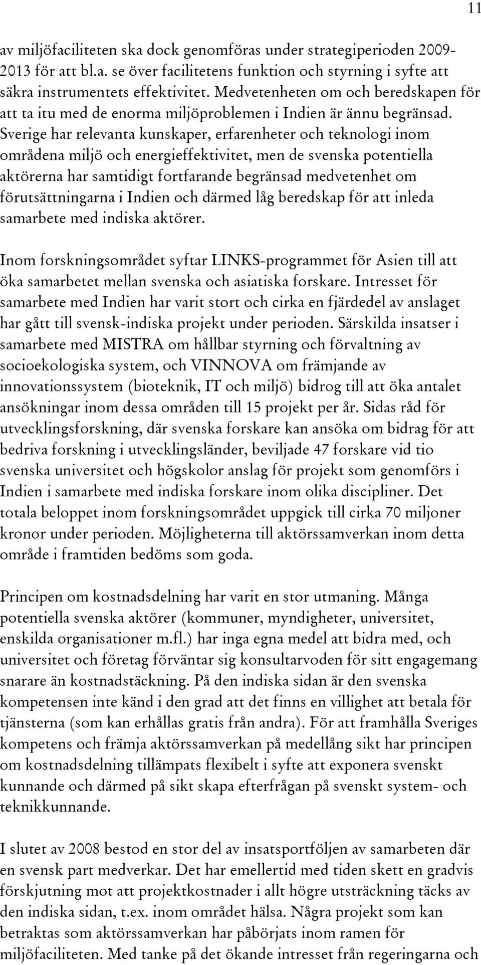 Sverige har relevanta kunskaper, erfarenheter och teknologi inom områdena miljö och energieffektivitet, men de svenska potentiella aktörerna har samtidigt fortfarande begränsad medvetenhet om