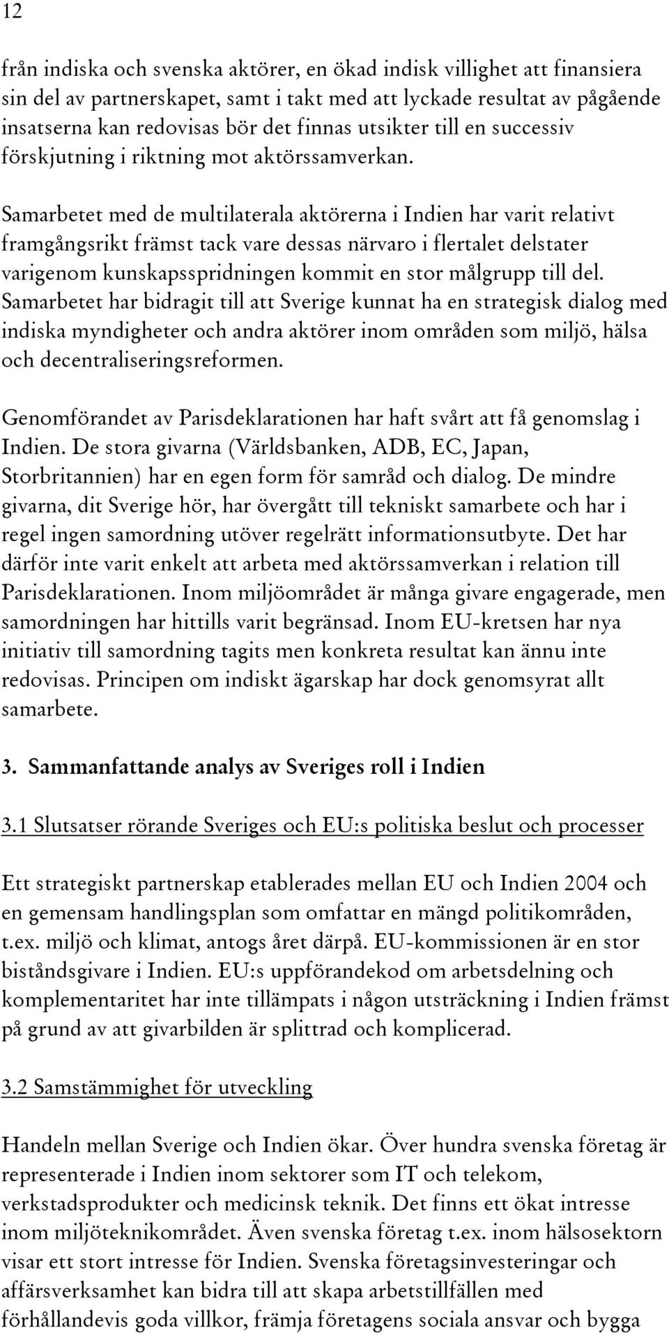 Samarbetet med de multilaterala aktörerna i Indien har varit relativt framgångsrikt främst tack vare dessas närvaro i flertalet delstater varigenom kunskapsspridningen kommit en stor målgrupp till