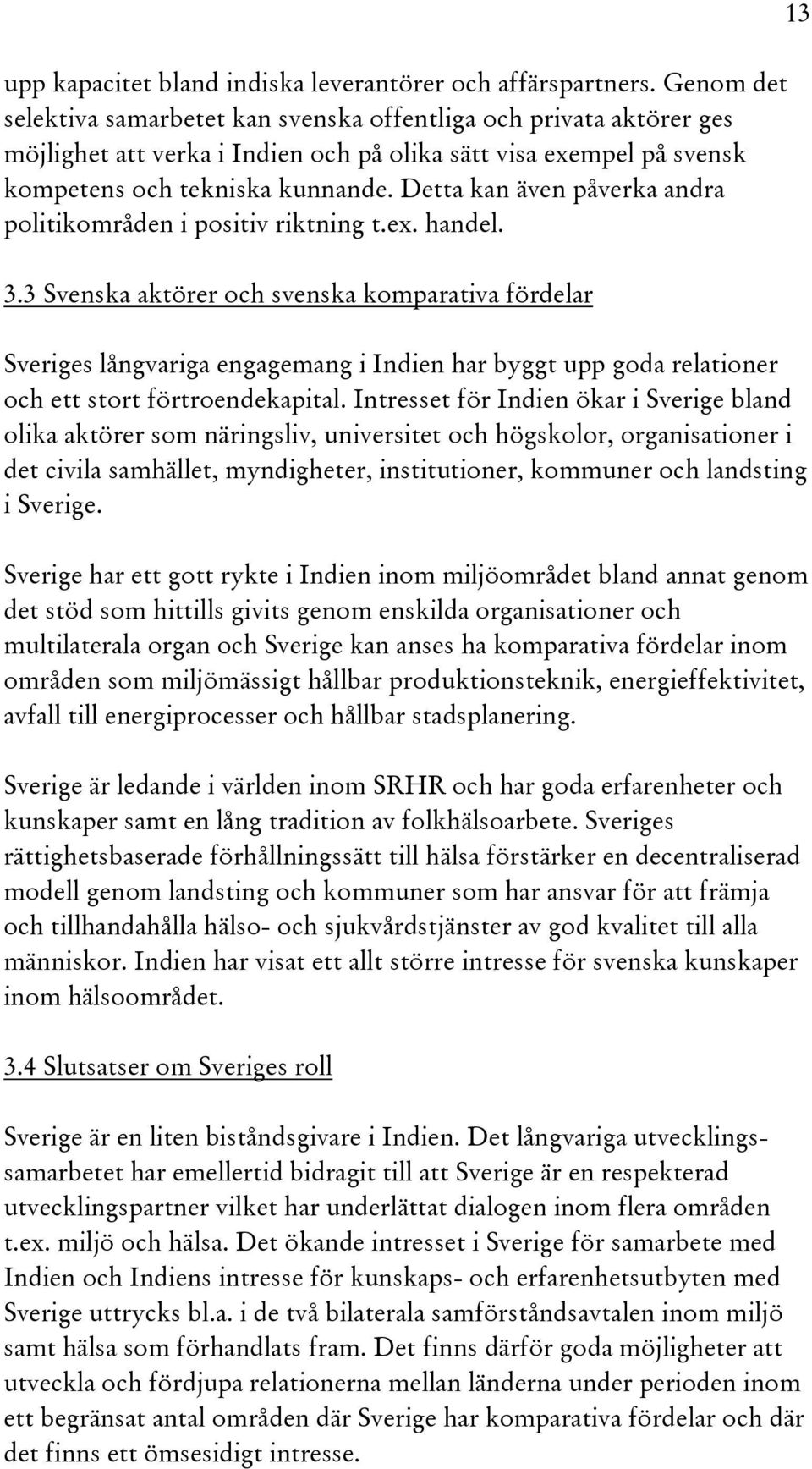 Detta kan även påverka andra politikområden i positiv riktning t.ex. handel. 3.