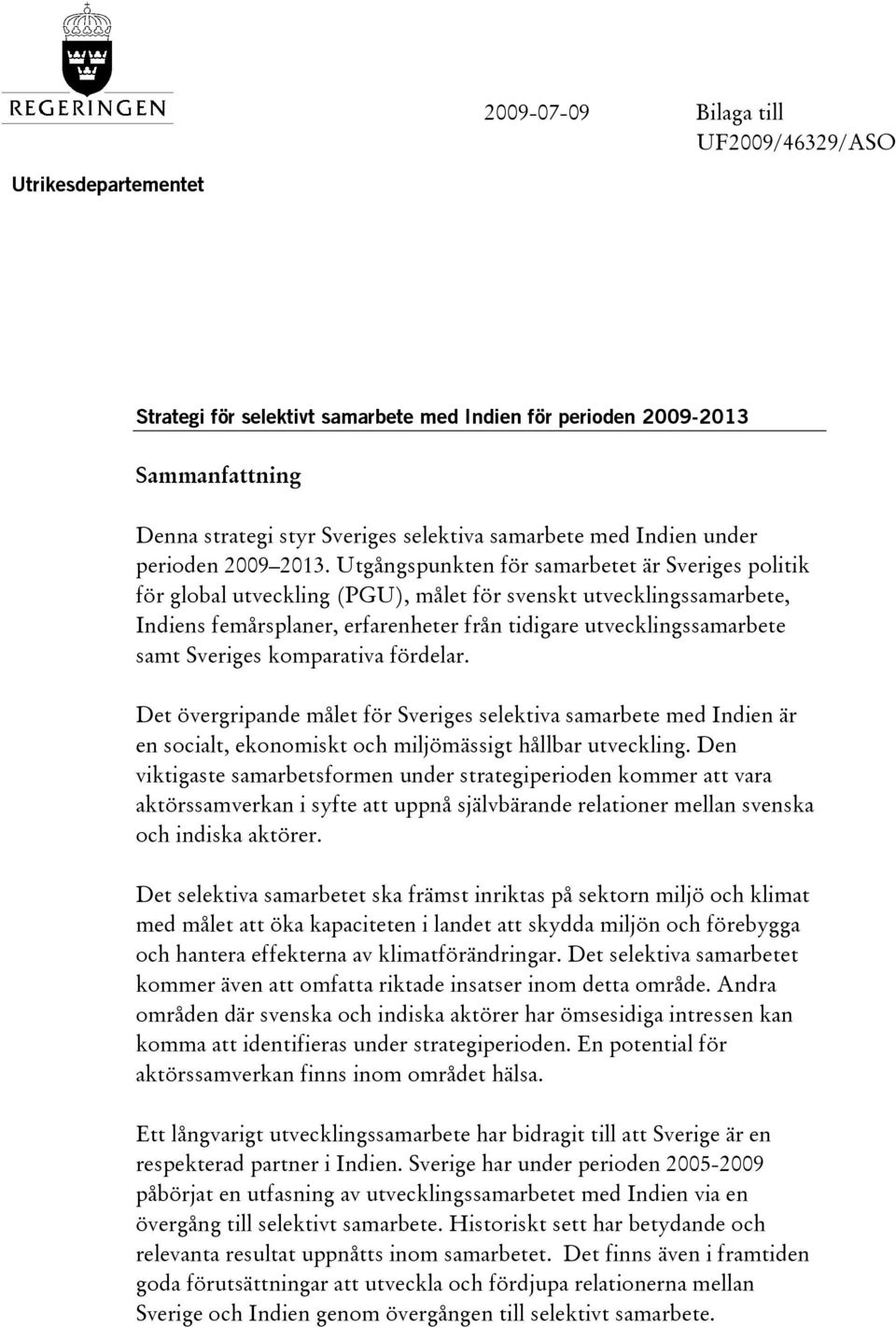 Utgångspunkten för samarbetet är Sveriges politik för global utveckling (PGU), målet för svenskt utvecklingssamarbete, Indiens femårsplaner, erfarenheter från tidigare utvecklingssamarbete samt