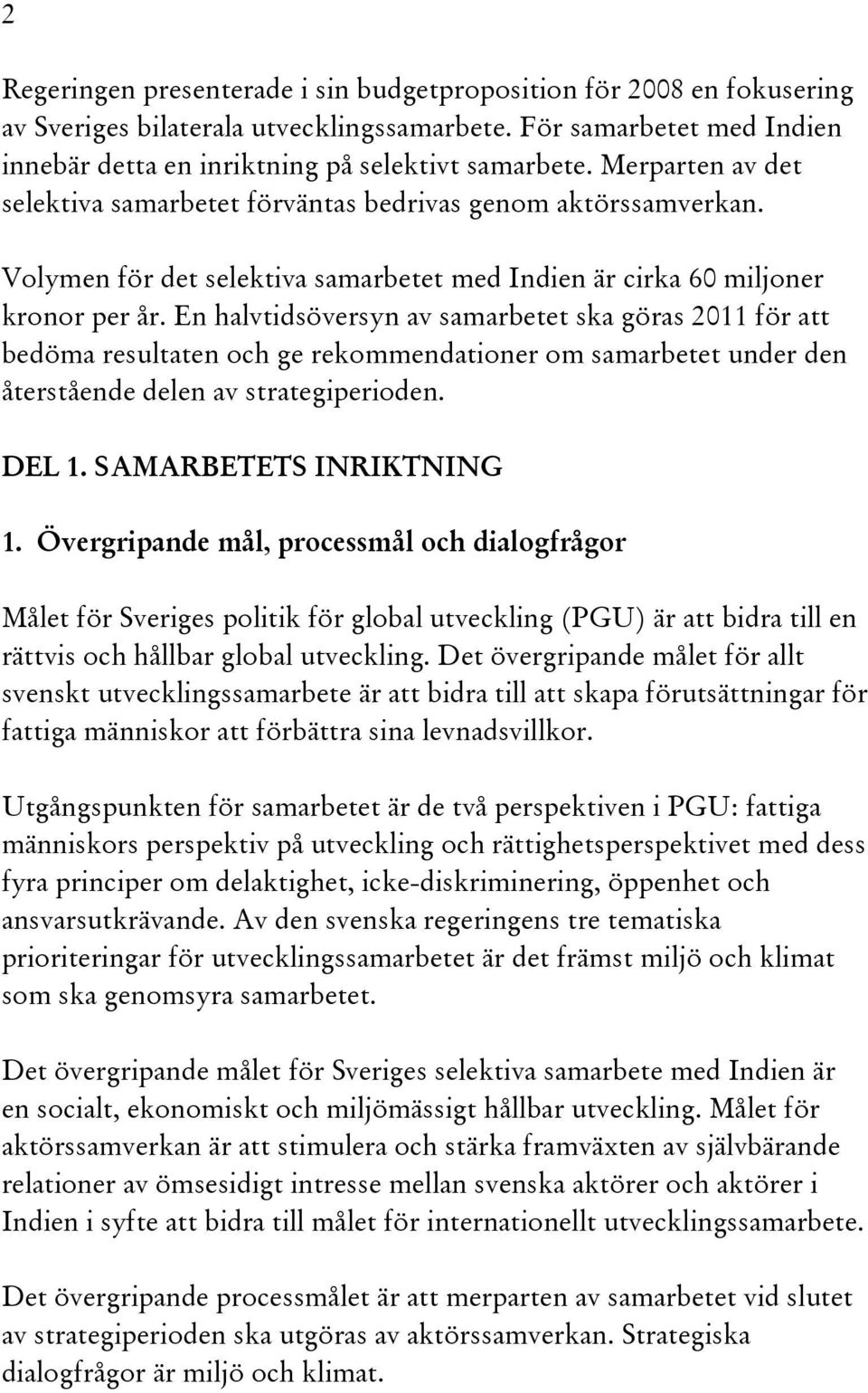 En halvtidsöversyn av samarbetet ska göras 2011 för att bedöma resultaten och ge rekommendationer om samarbetet under den återstående delen av strategiperioden. DEL 1. SAMARBETETS INRIKTNING 1.