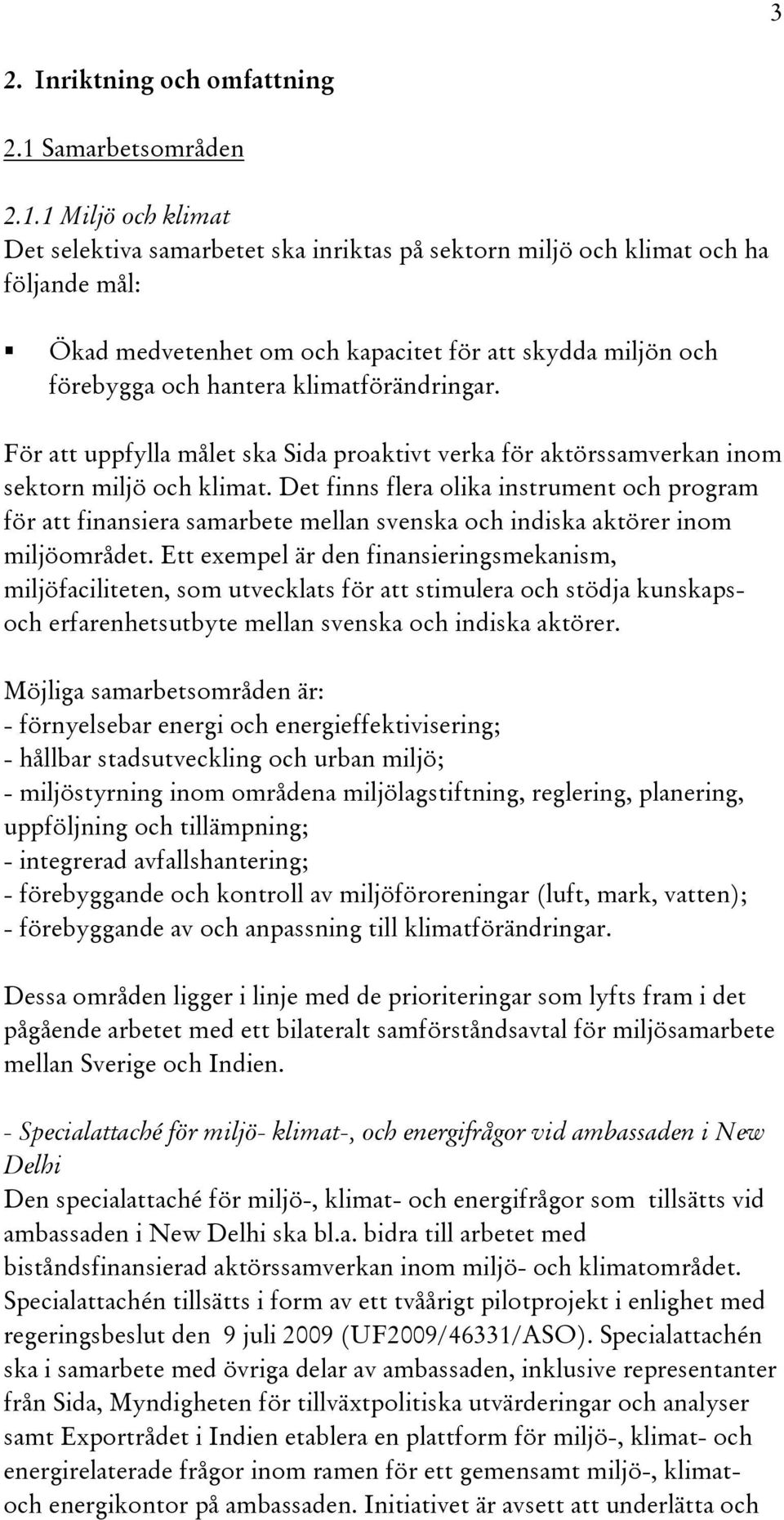1 Miljö och klimat Det selektiva samarbetet ska inriktas på sektorn miljö och klimat och ha följande mål: Ökad medvetenhet om och kapacitet för att skydda miljön och förebygga och hantera