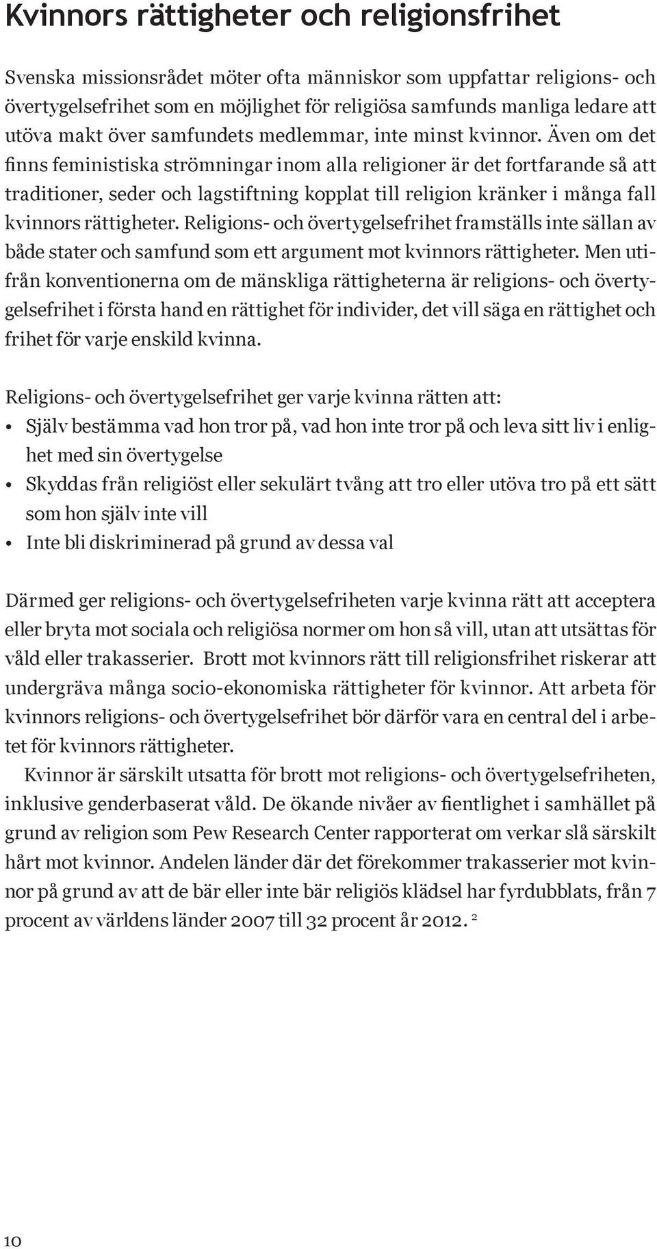 Även om det finns feministiska strömningar inom alla religioner är det fortfarande så att traditioner, seder och lagstiftning kopplat till religion kränker i många fall kvinnors rättigheter.