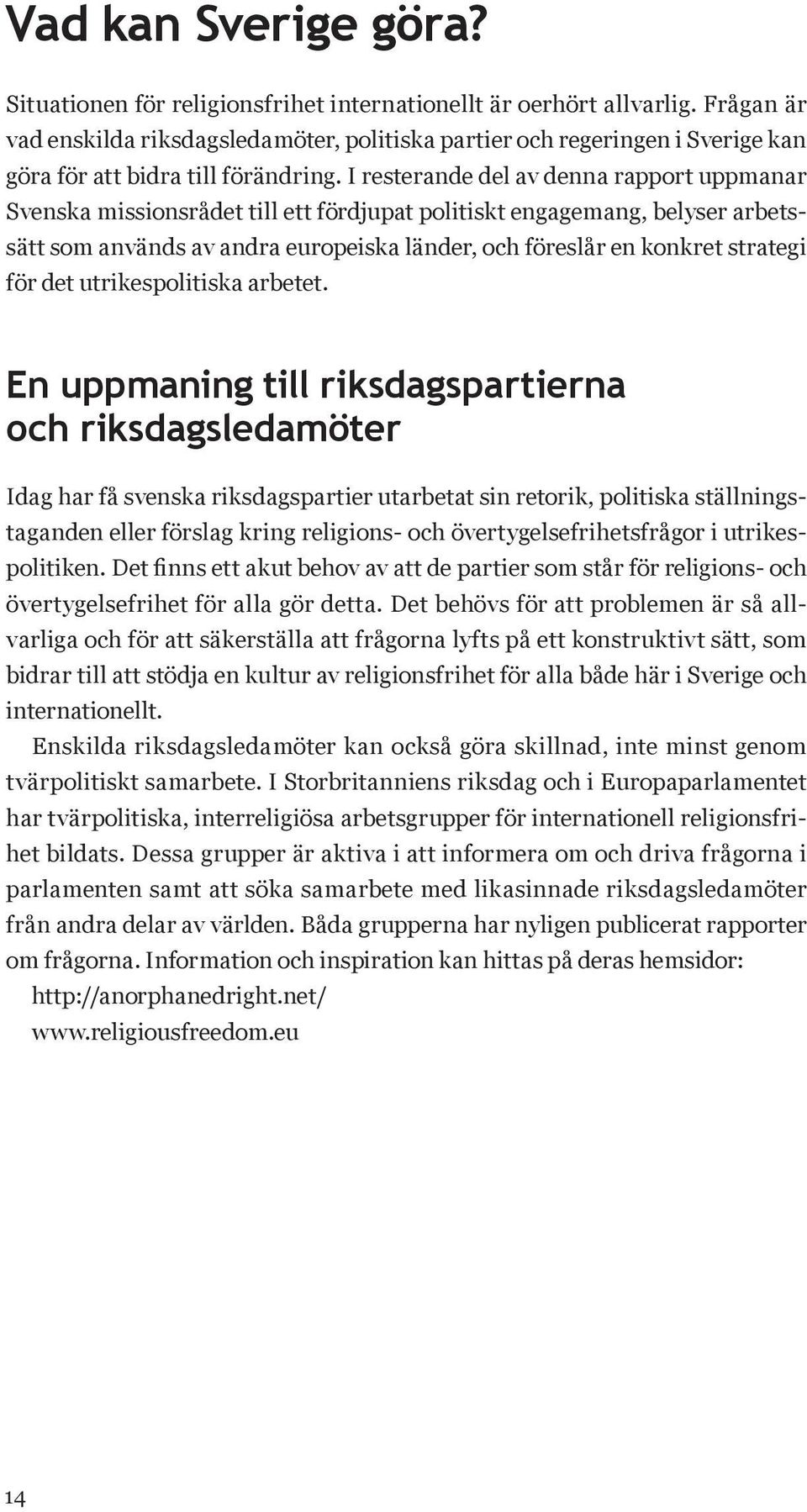 I resterande del av denna rapport uppmanar Svenska missionsrådet till ett fördjupat politiskt engagemang, belyser arbetssätt som används av andra europeiska länder, och föreslår en konkret strategi