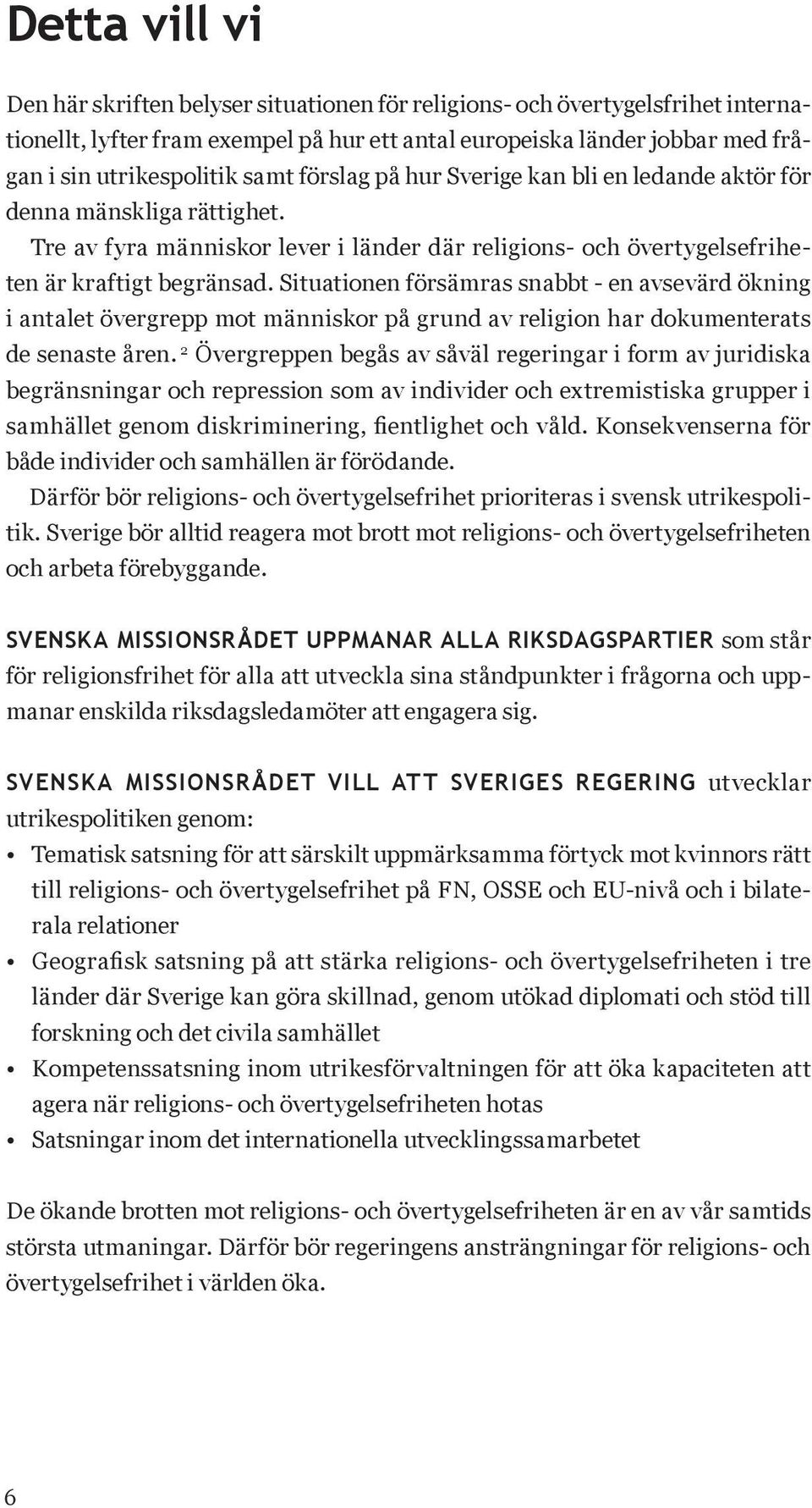 Situationen försämras snabbt - en avsevärd ökning i antalet övergrepp mot människor på grund av religion har dokumenterats de senaste åren.