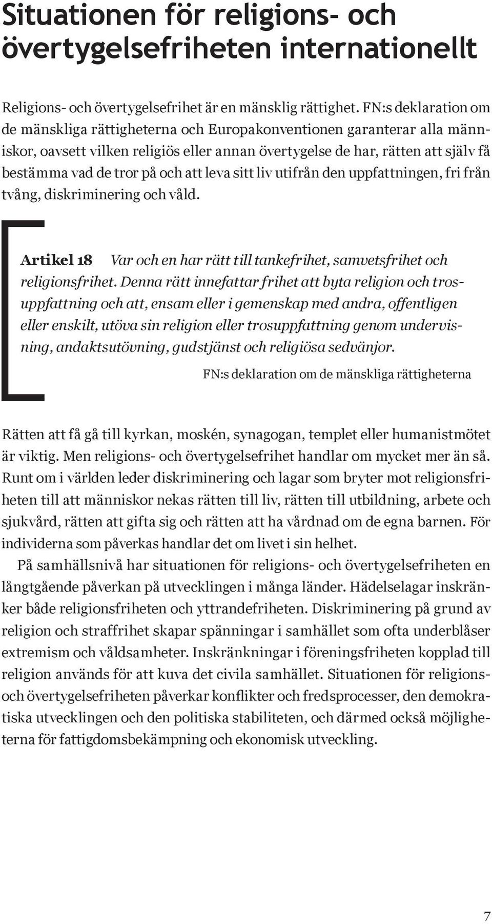 och att leva sitt liv utifrån den uppfattningen, fri från tvång, diskriminering och våld. Artikel 18 Var och en har rätt till tankefrihet, samvetsfrihet och religions frihet.