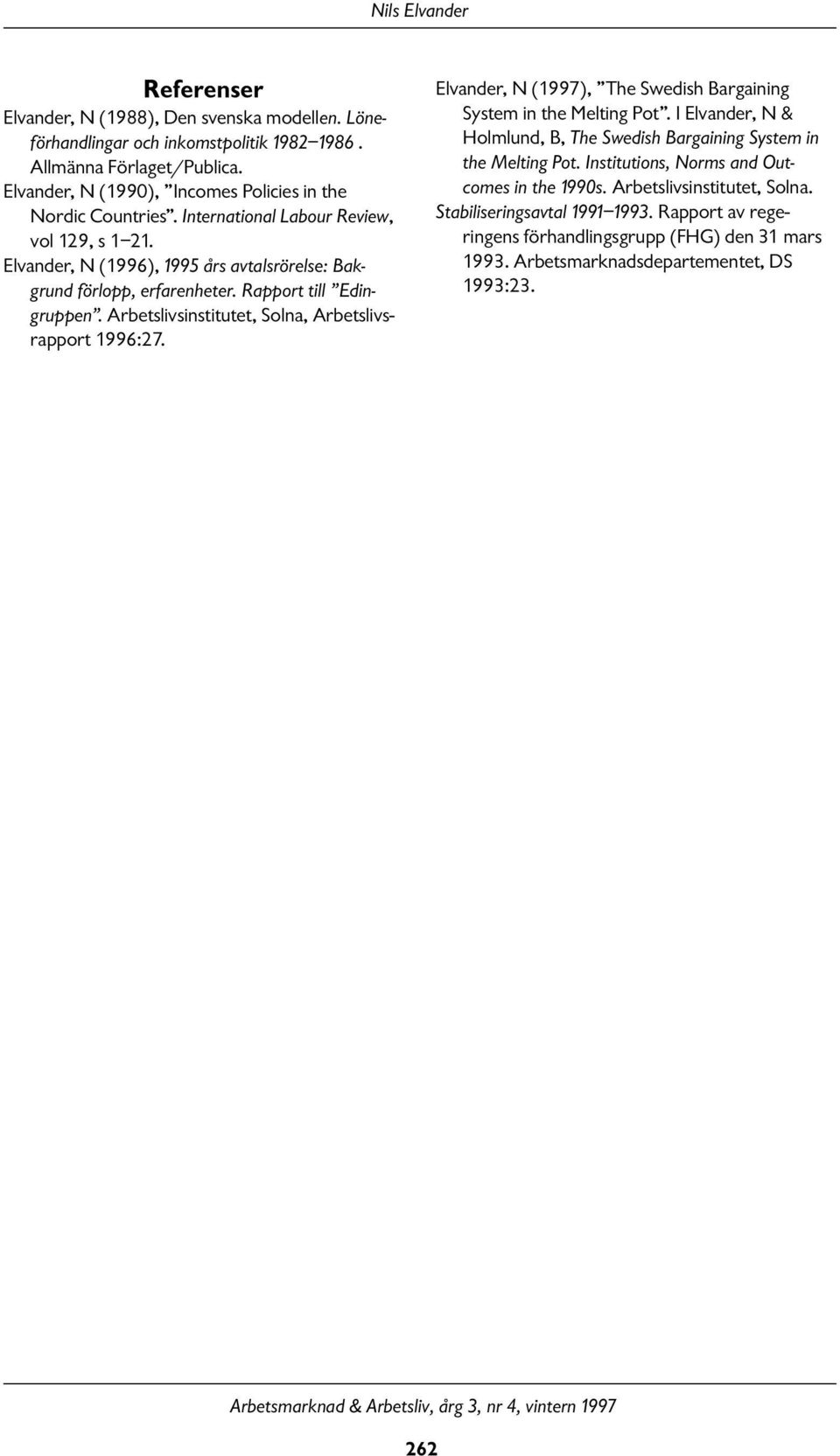 Rapport till Edingruppen. Arbetslivsinstitutet, Solna, Arbetslivsrapport 1996:27. Elvander, N (1997), The Swedish Bargaining System in the Melting Pot.