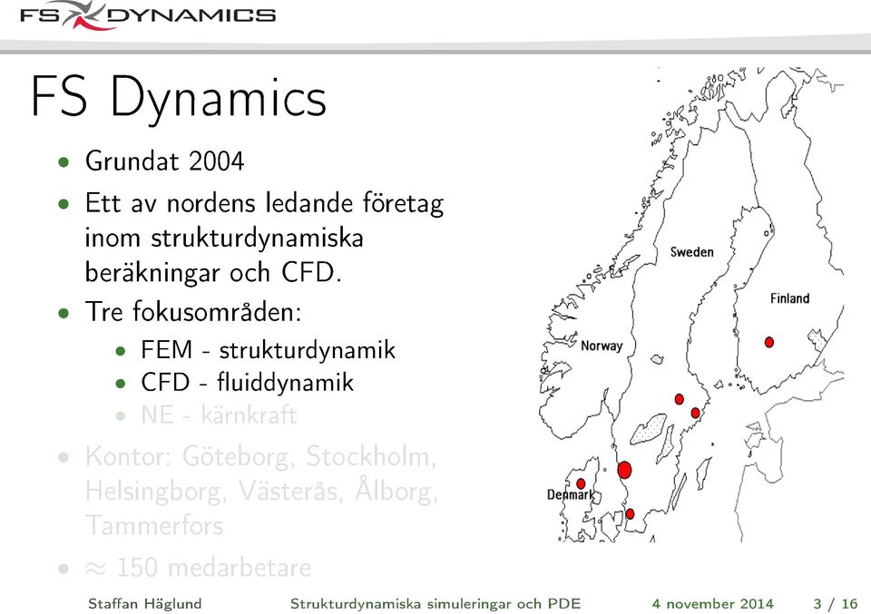 Tre fokusområden: FEM - strukturdynamik CFD - fluiddynamik NE - kärnkraft Kontor: