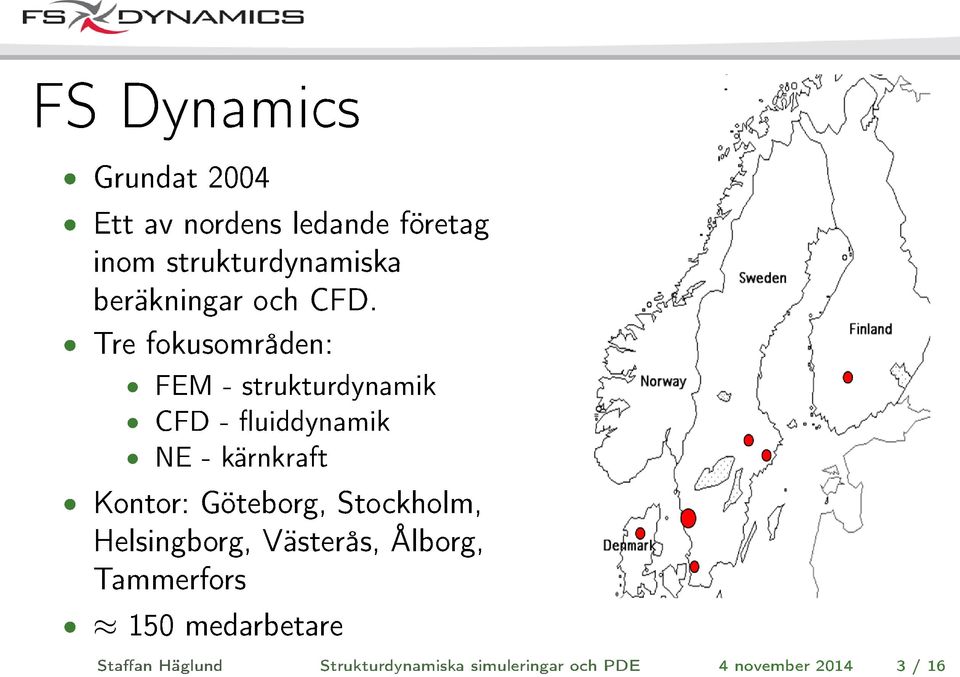 Tre fokusområden: FEM - strukturdynamik CFD - fluiddynamik NE - kärnkraft Kontor: